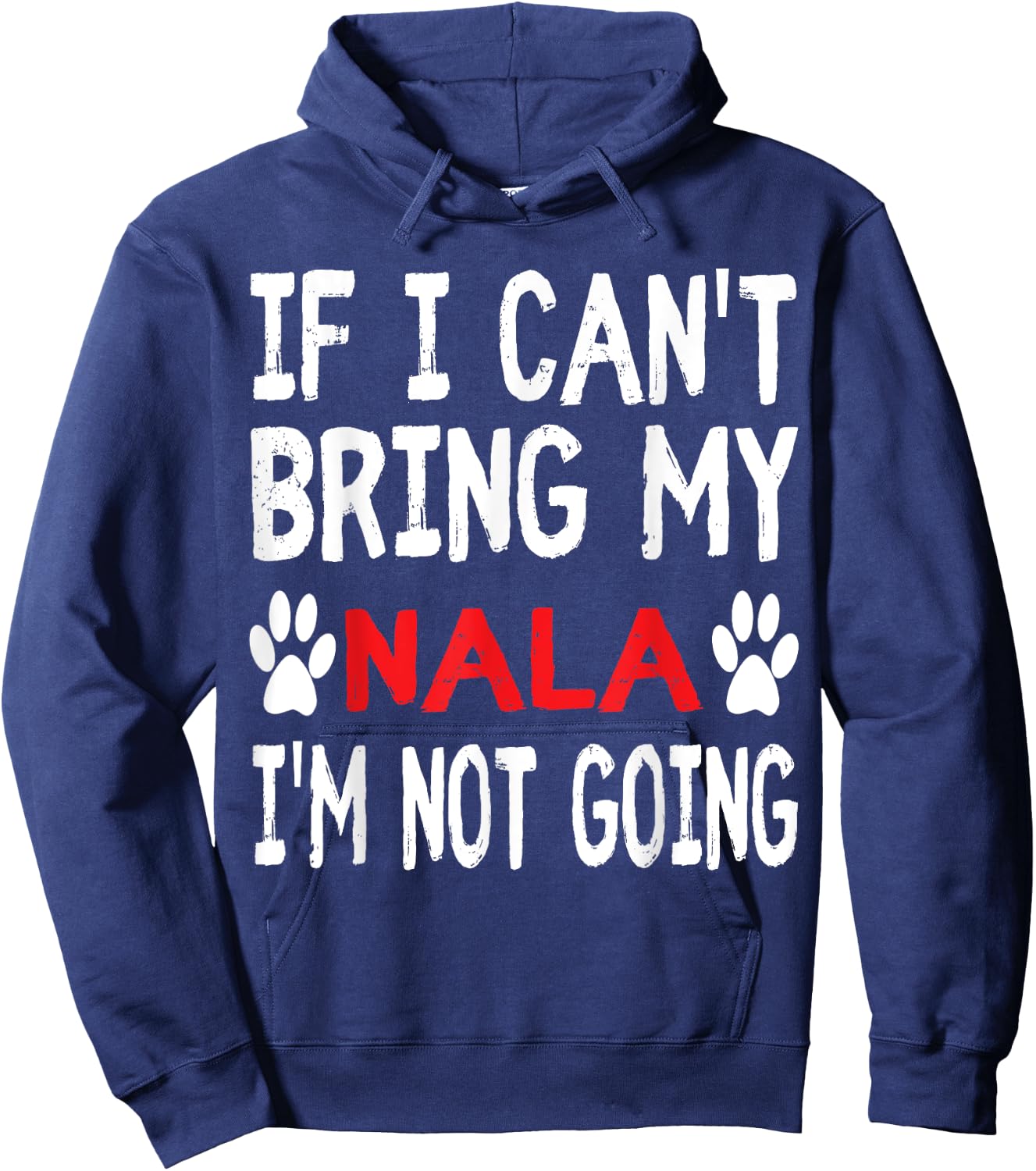 If I Can't Bring My Dog NALA I'm Not Going Cute Dog Paw Hoodie - Hoodie | Navy