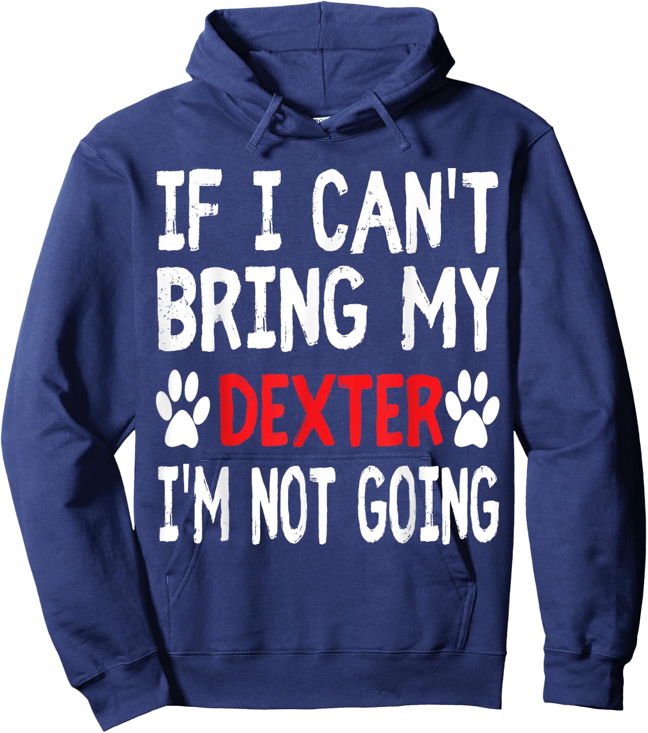 If I Can't Bring My Dog DEXTER I'm Not Going Cute Paw Shirt Hoodie - Hoodie | Navy