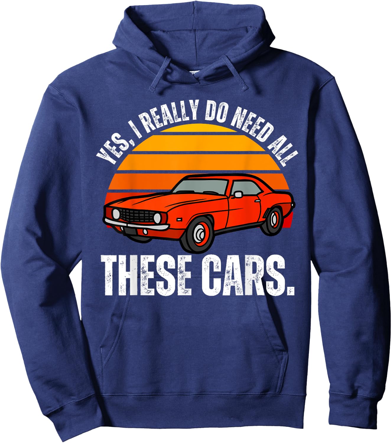 Yes I Really Do Need All These Cars Funny Car Enthusiast Hoodie - Hoodie | Navy