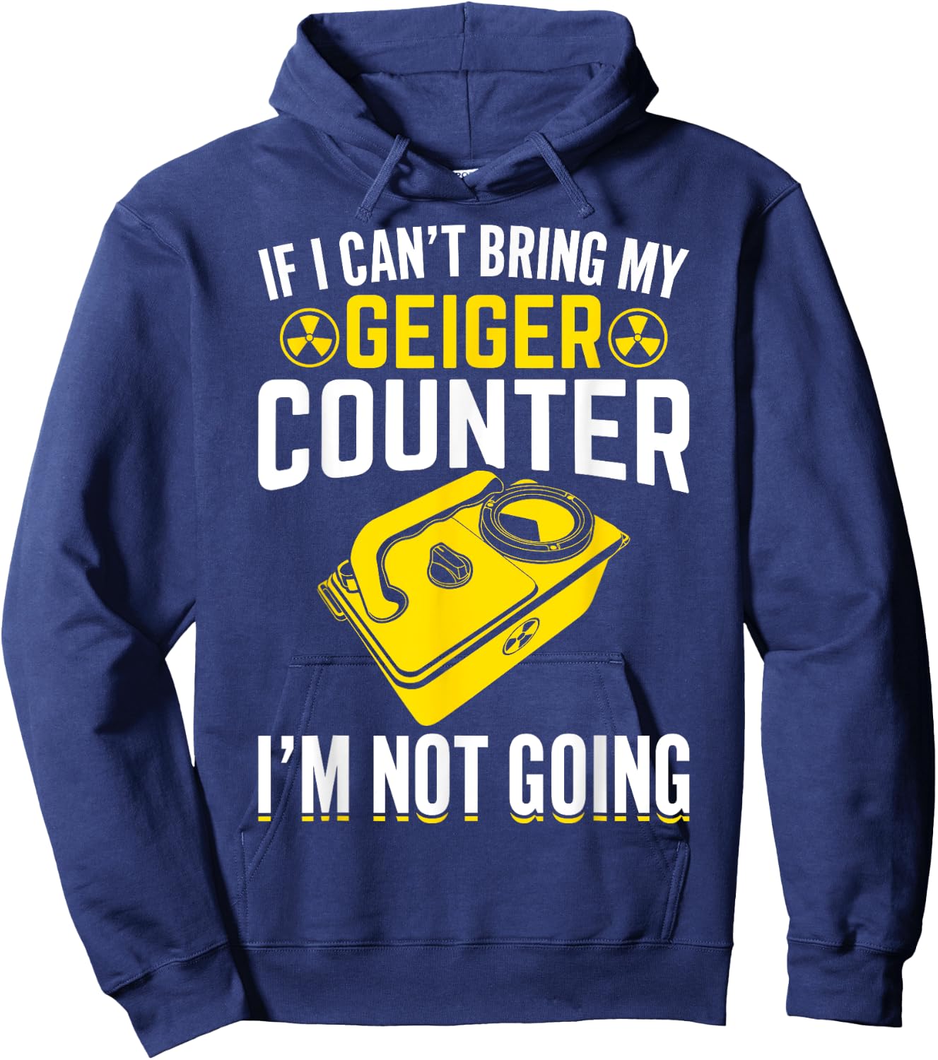 If I Can't Bring My Geiger Counter Funny Nuclear Engineer Hoodie - Hoodie | Navy
