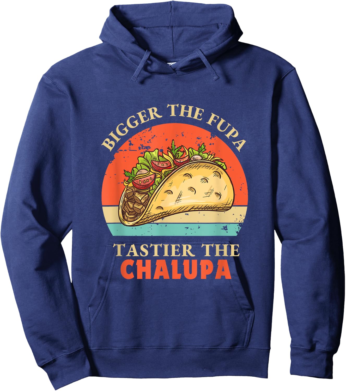 Funny Bigger The Fupa Tastier The Chalupa Hoodie - Hoodie | Navy