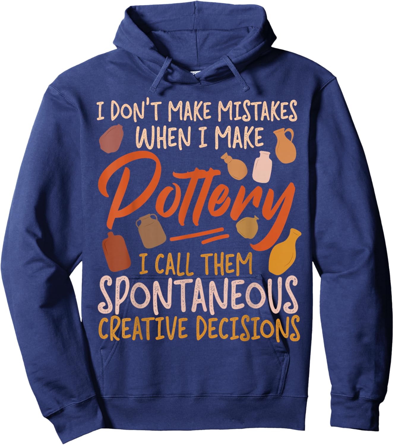 Pottery Ceramics Artist I Don't Make Mistakes When I Make Hoodie - Hoodie | Navy
