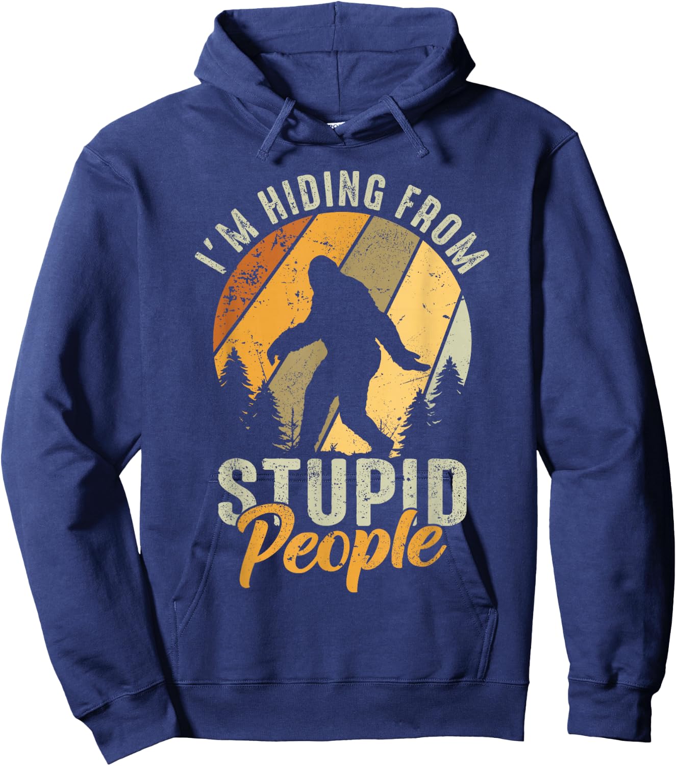 I'm Hiding From Stupid People- Hunting Bigfoot Sasquatch Hoodie - Hoodie | Navy