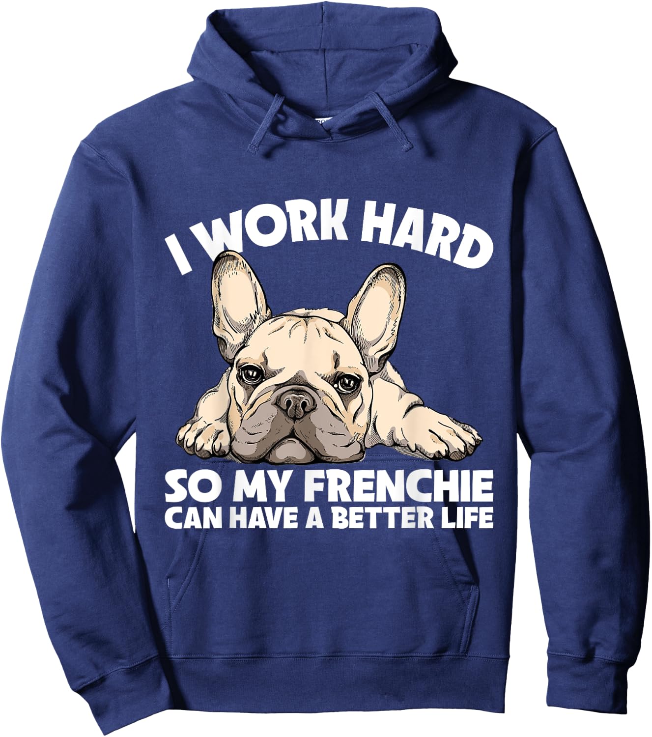 I Work Hard So My Frenchie Can Have A Better Life Gift Hoodie - Hoodie | Navy