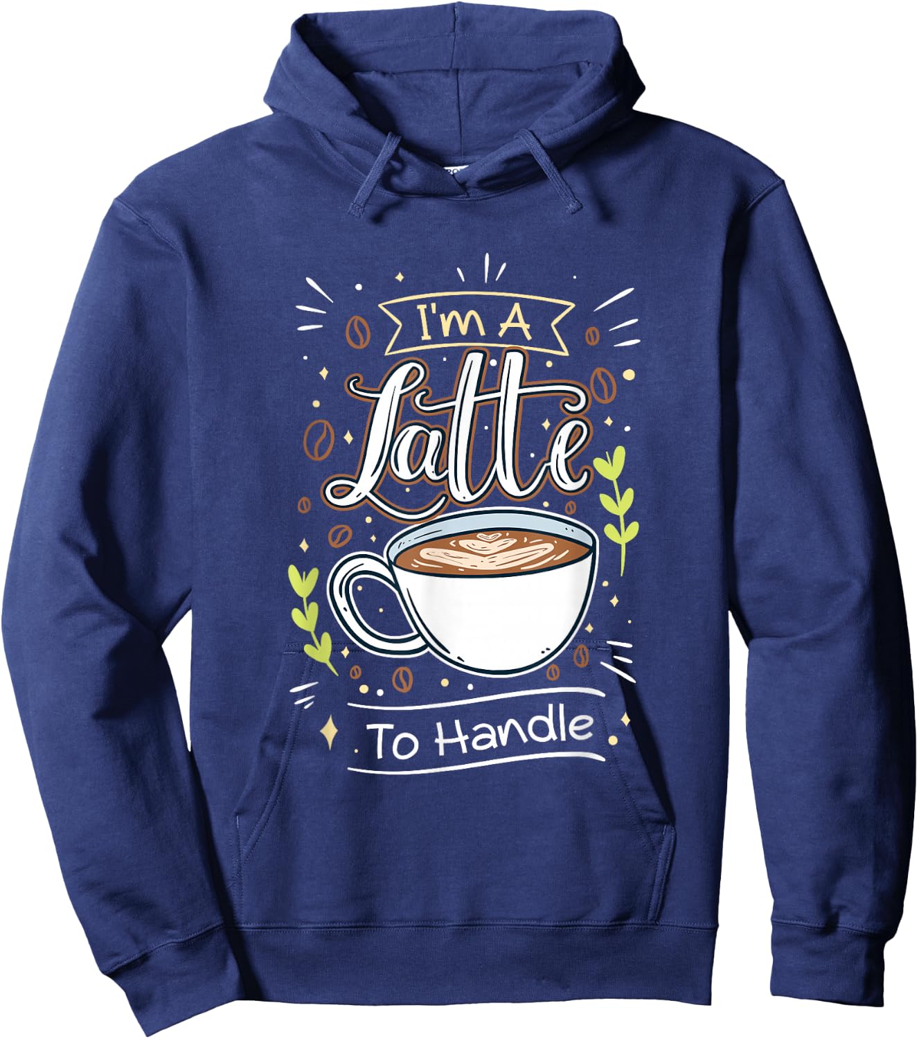Sarcastic Joke I'm A Latte To Handle Funny Quote Hot Coffee Hoodie - Hoodie | Navy