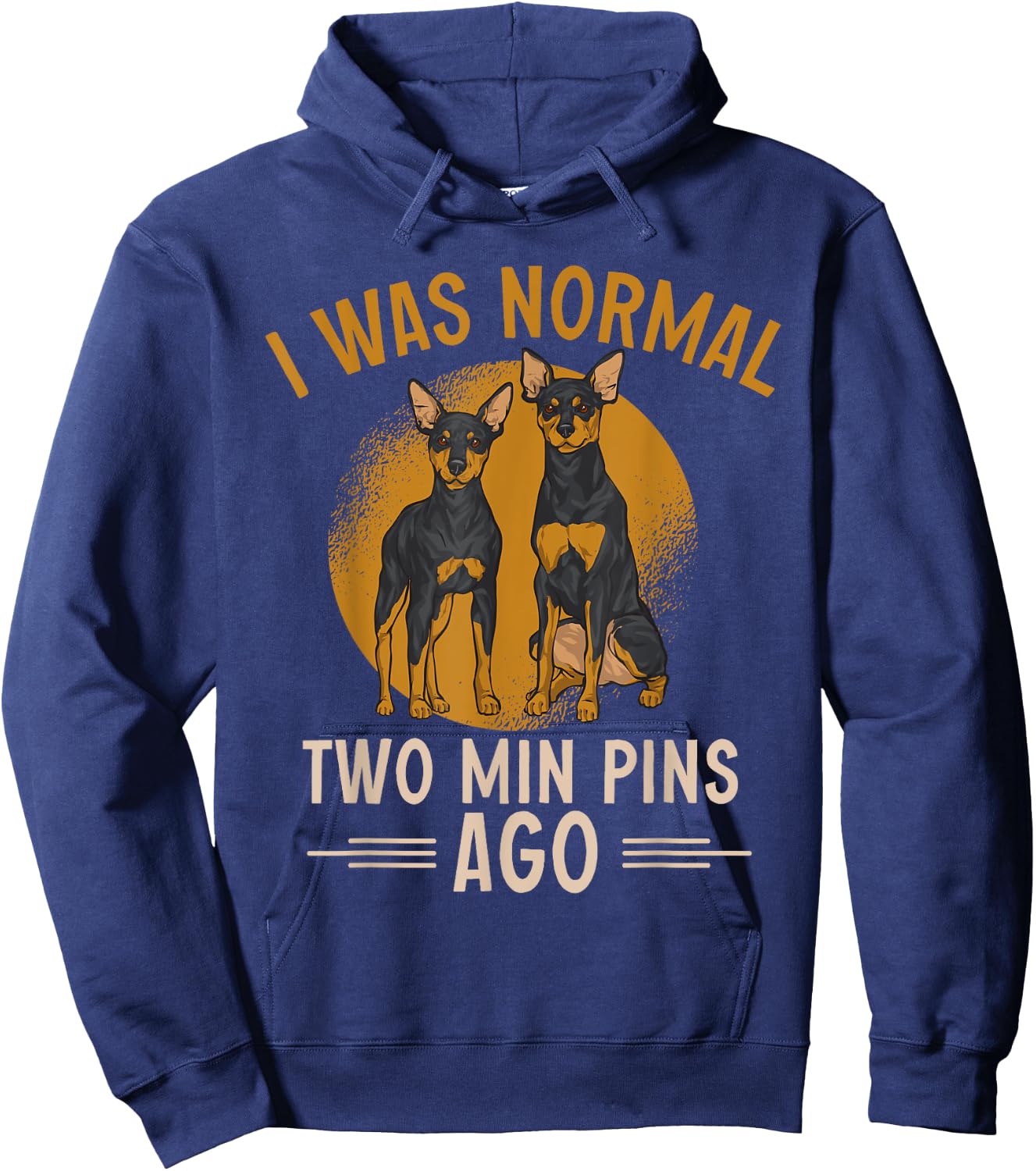 Miniature Pinscher I Was Normal Two Min Pins Ago Hoodie - Hoodie | Navy