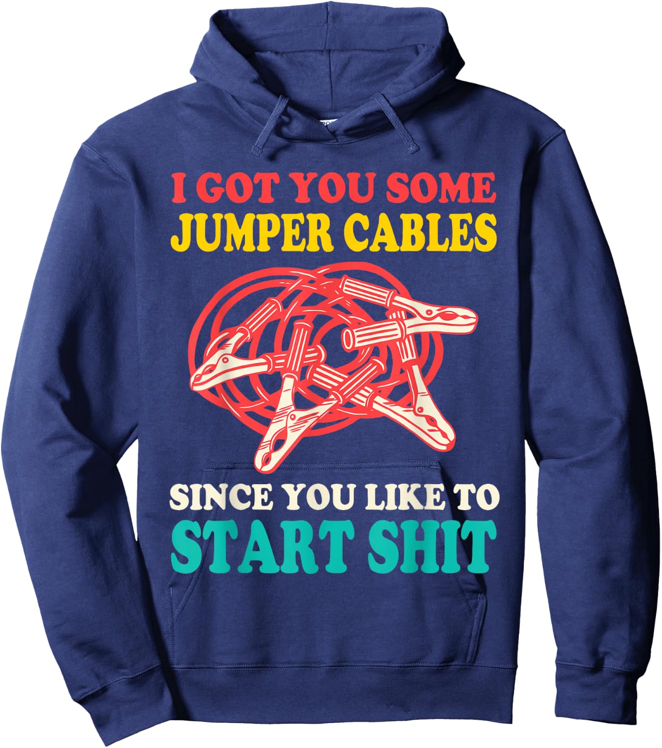 I Got You Some Jumper Cables Since You Like To Start Shit Hoodie - Hoodie | Navy