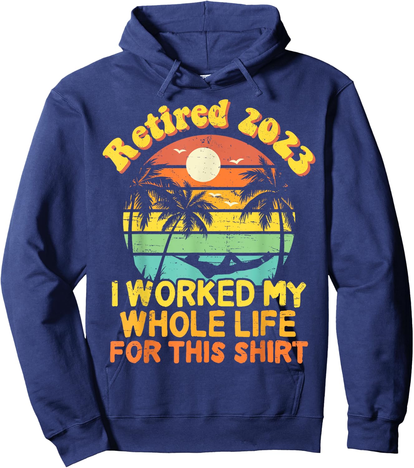 Retired 2023 I Worked My Whole Life, Funny Retirement Gift Hoodie - Hoodie | Navy