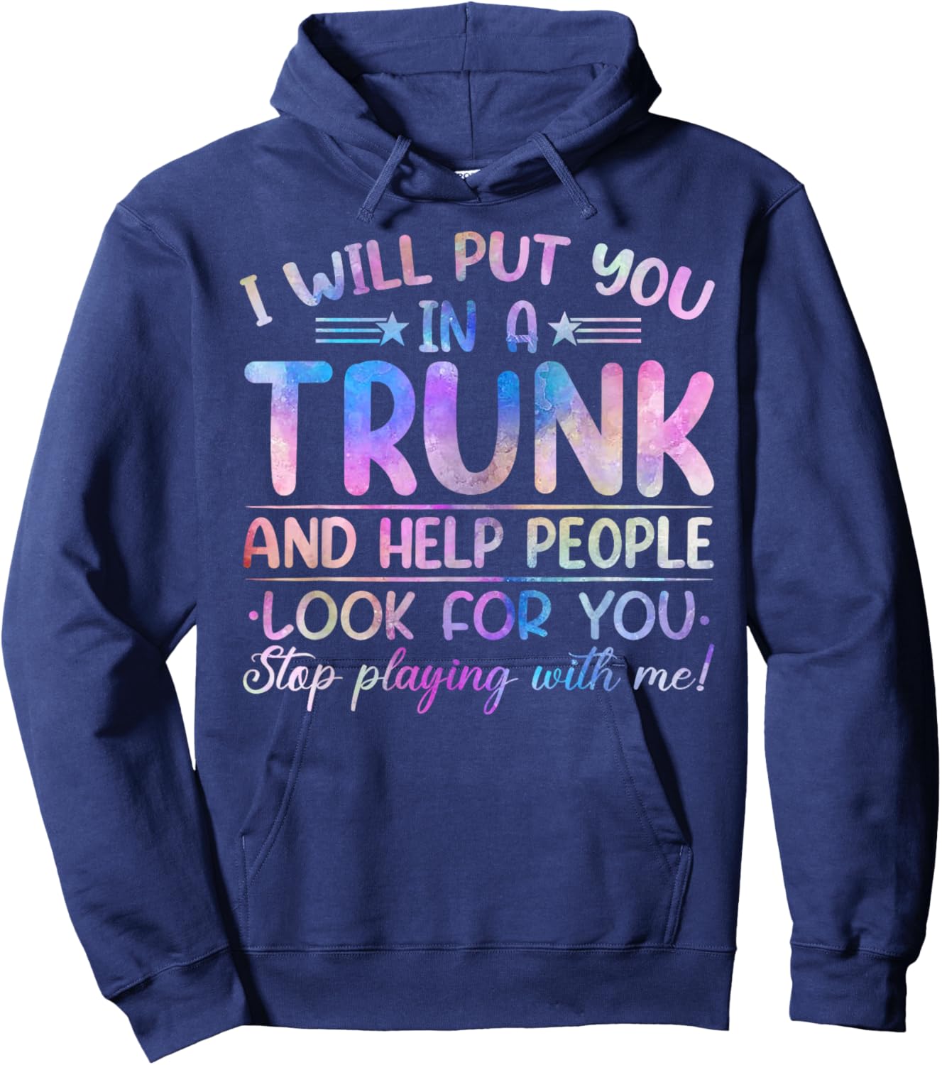 I Will Put You in a Trunk and Help People Look Tie Dye Color Hoodie - Hoodie | Navy