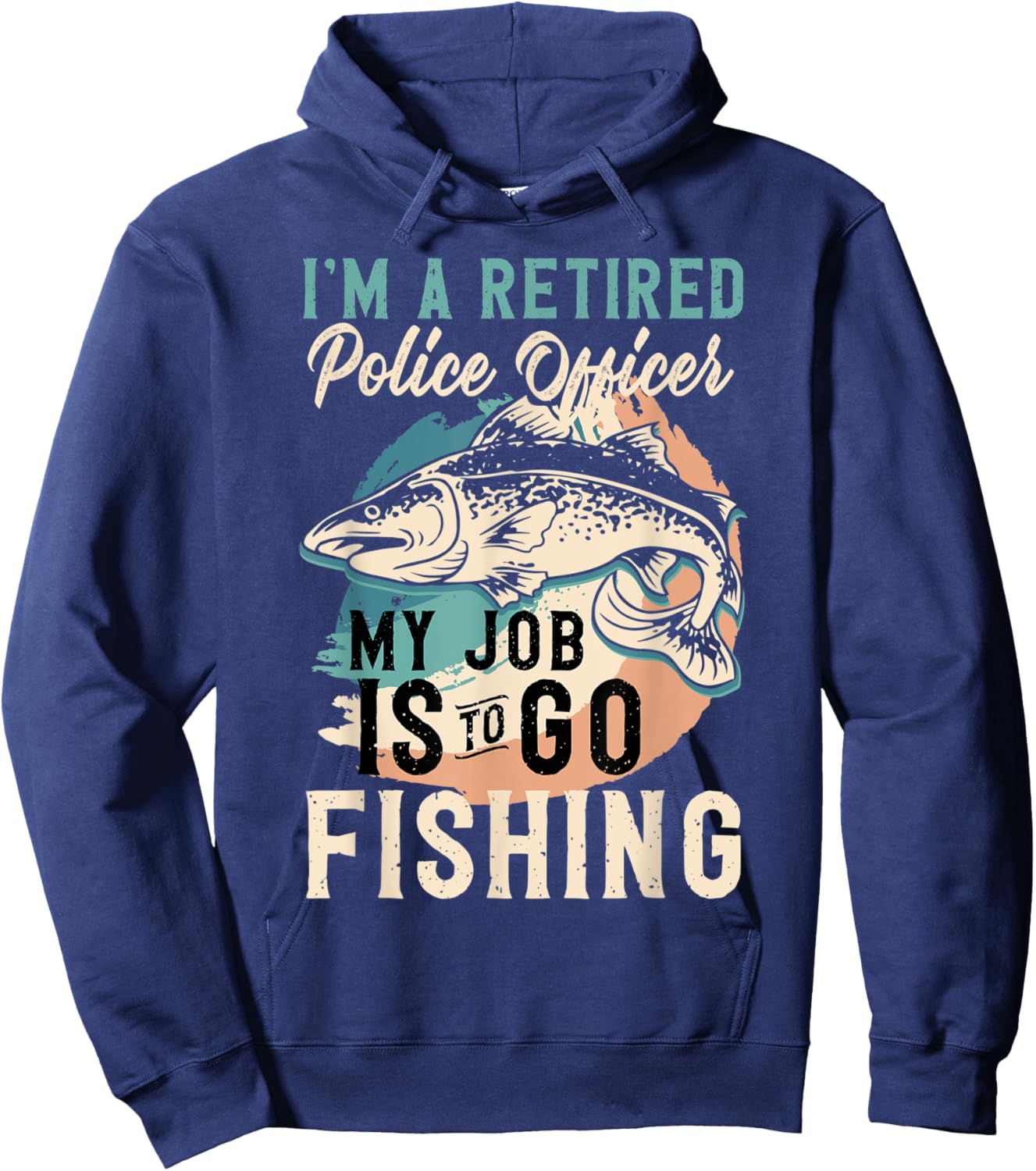 I'm A Retired Police Officer My Job Is To Go Fishing Hoodie - Hoodie | Navy