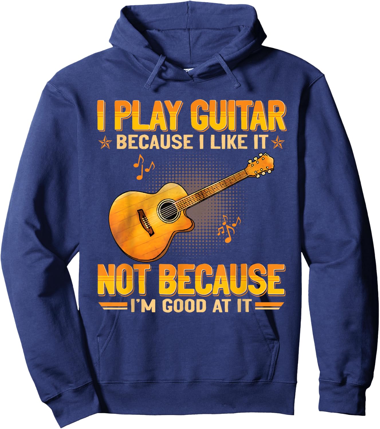 Funny Guitarist For Guitar Accessories Designs I Play The Guitar Because I Like It Not Because I'm Good At It Hoodie - Hoodie | Navy