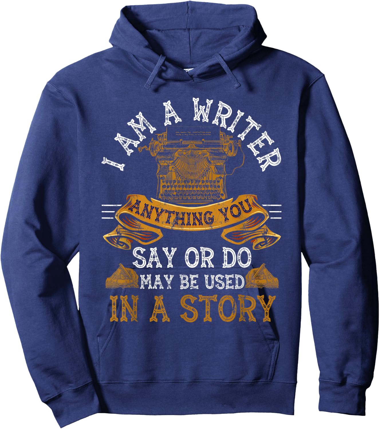 I Am A Writer Anything You Say Or Do May Be Used In A Story Hoodie - Hoodie | Navy