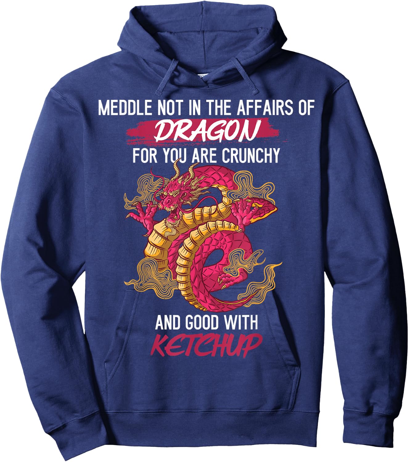 Don't Meddle With Dragons You Crunchy And Good With Ketchup Hoodie - Hoodie | Navy
