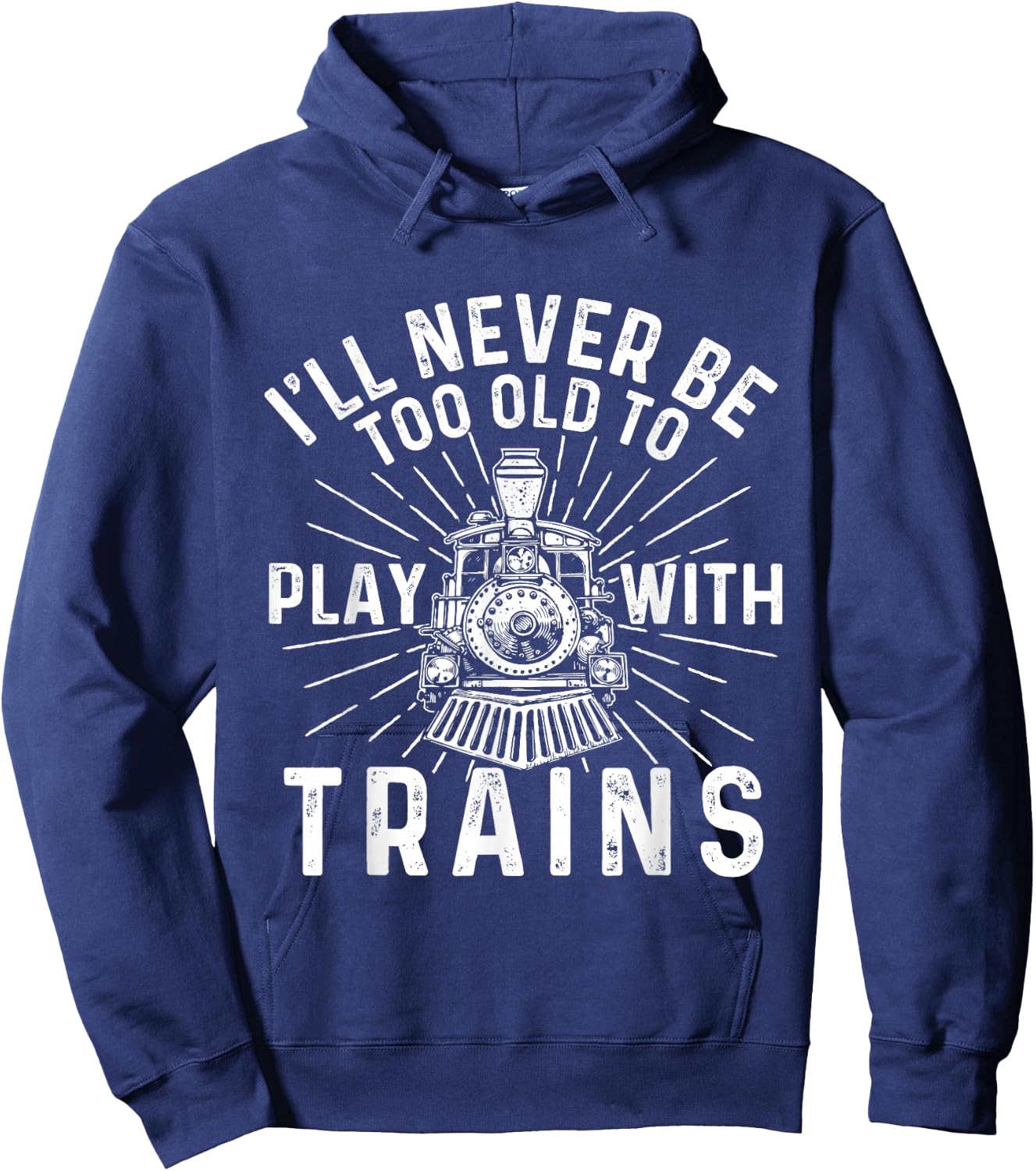 I'll Never Be Too Old to Play with Trains - Railroad Lover Hoodie - Hoodie | Navy