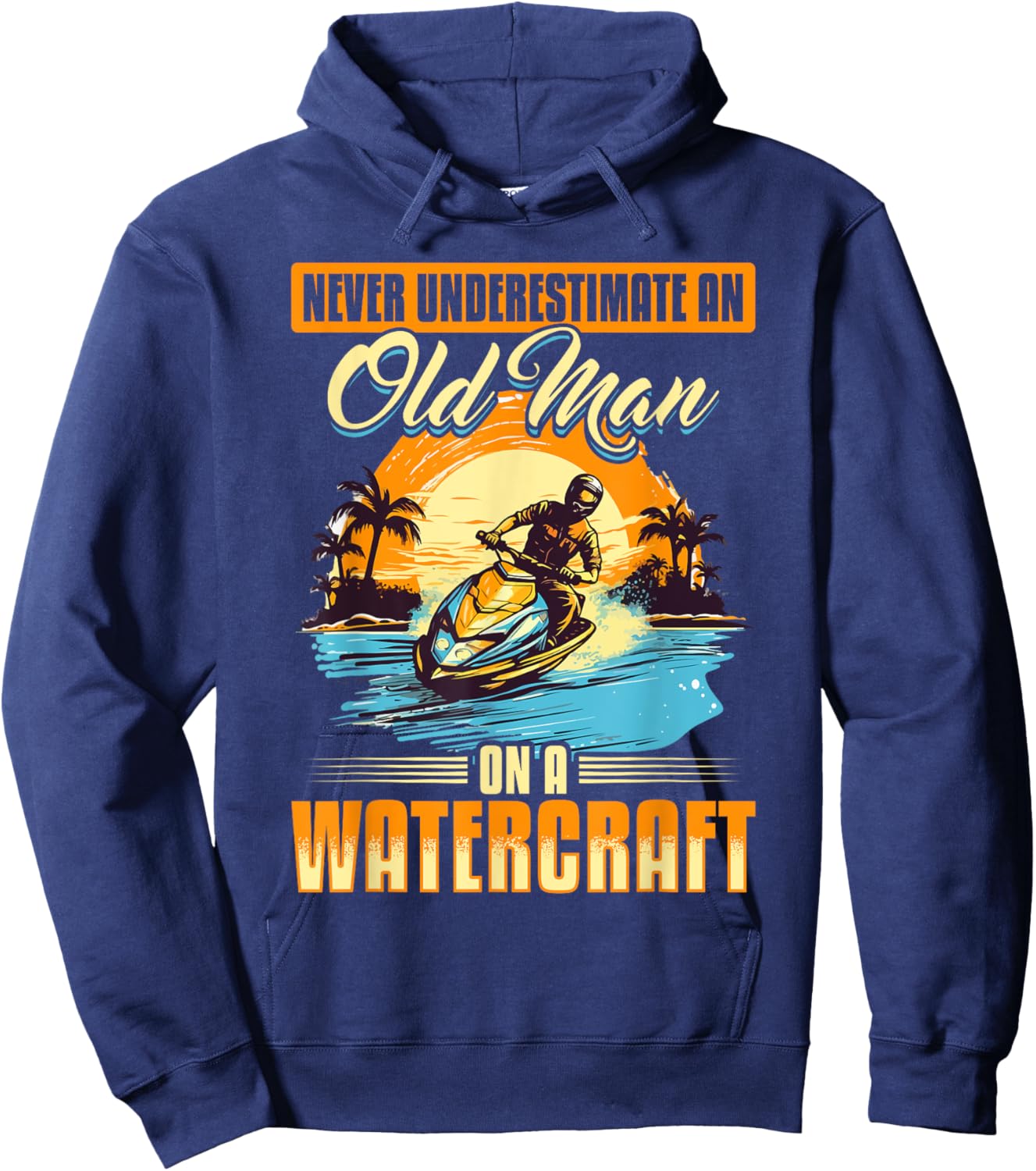 Jet Ski Never Underestimate an Old Man on a Watercraft Hoodie - Hoodie | Navy