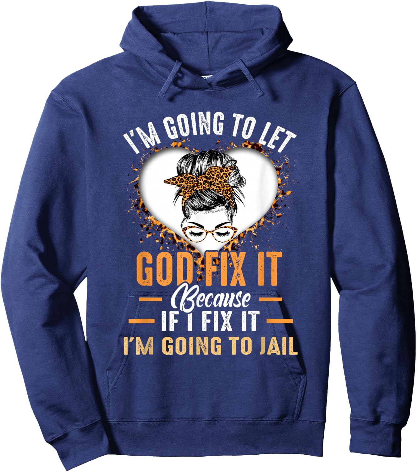I'm Going To Let God Fix It If I Fix It I'm Going To Jail Hoodie - Hoodie | Navy