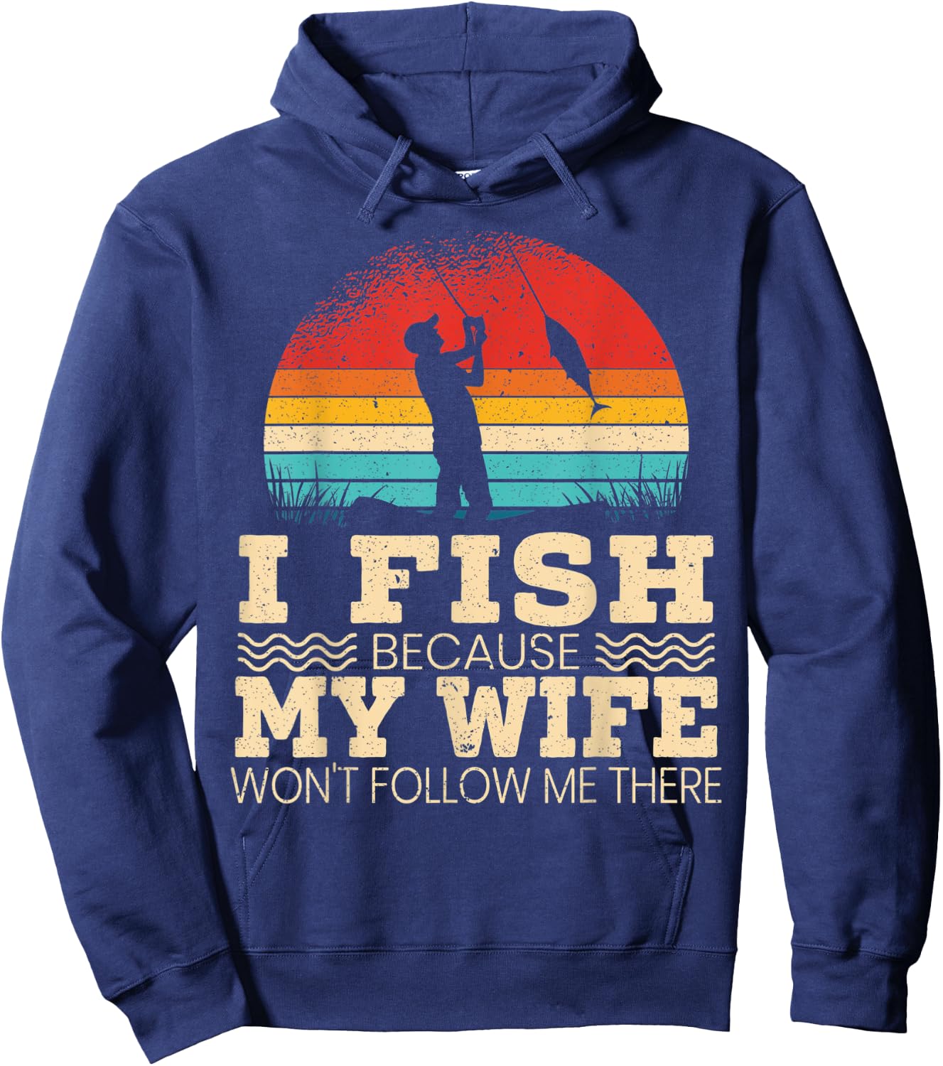 I Fish Because My Wife Won't Follow Me There Fisherman Hoodie - Hoodie | Navy