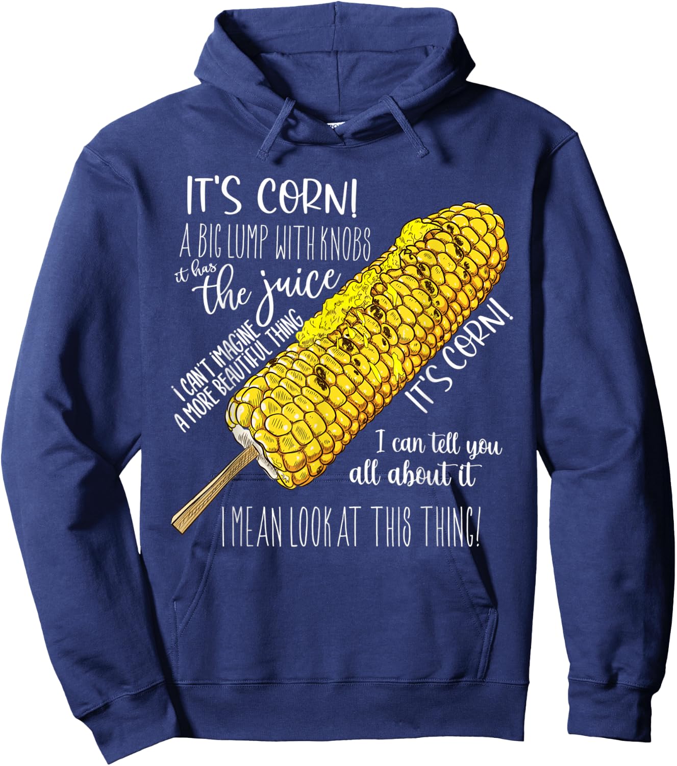 It’s Corn A Big Lump With Knobs It Has The Juice Its Corn Hoodie - Hoodie | Navy