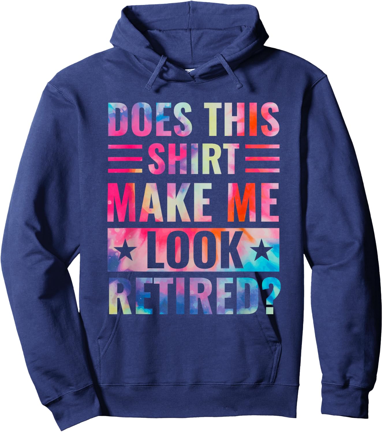 Tie Dye Does This Shirt Make Me Look Retired Retirement Hoodie - Hoodie | Navy