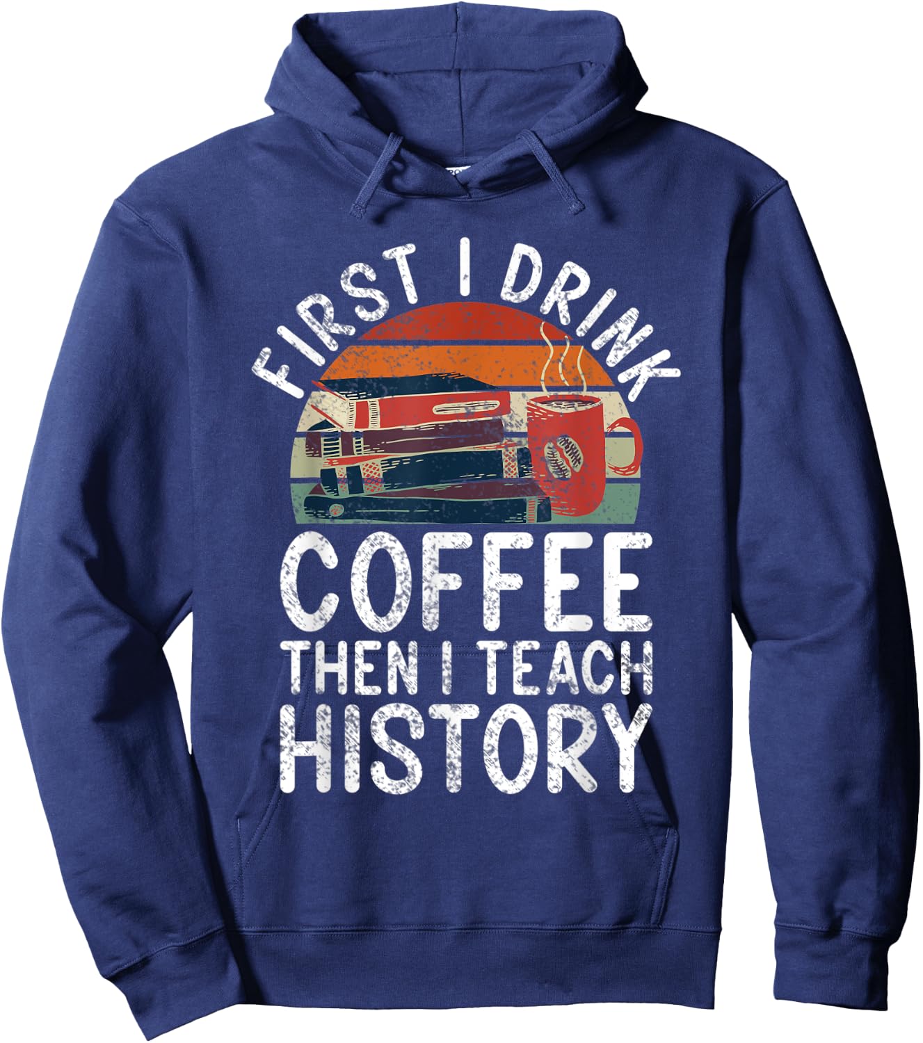 First i drink Coffee then i teach History Teacher Hoodie - Hoodie | Navy
