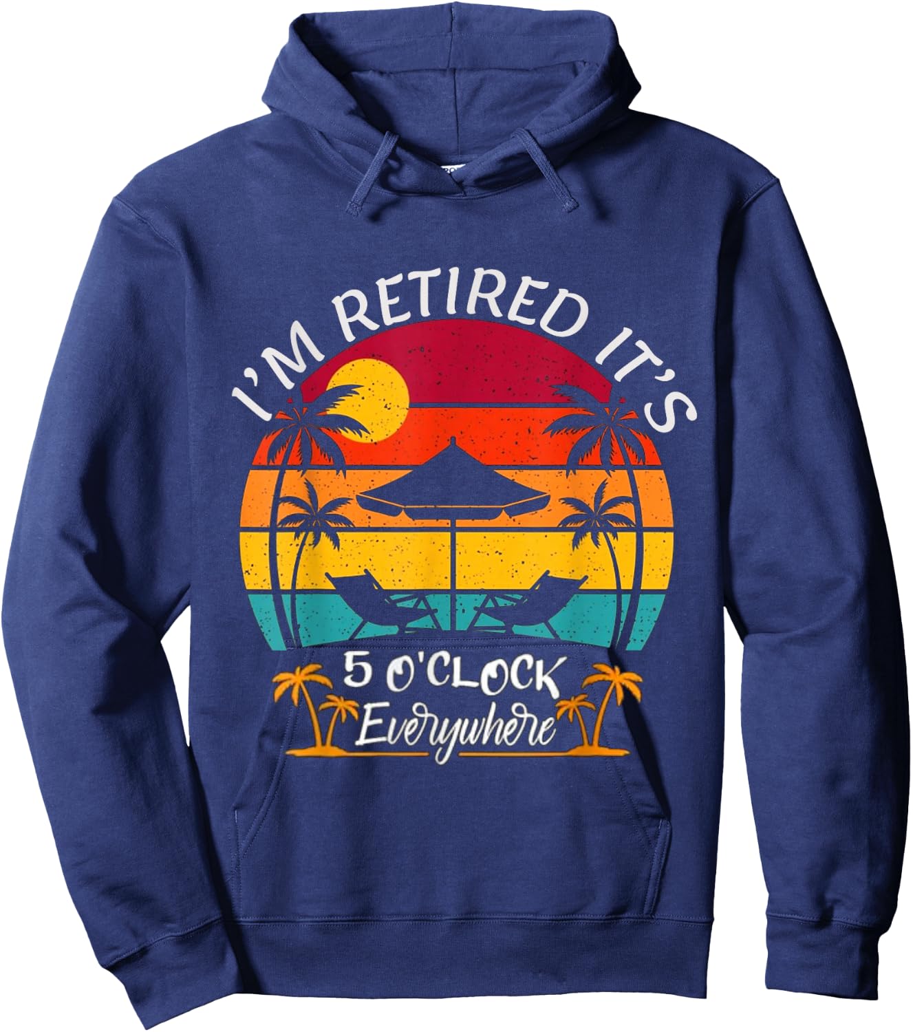 Funny Retirement It's 5 O'Clock Everywhere I'm Retired Hoodie - Hoodie | Navy