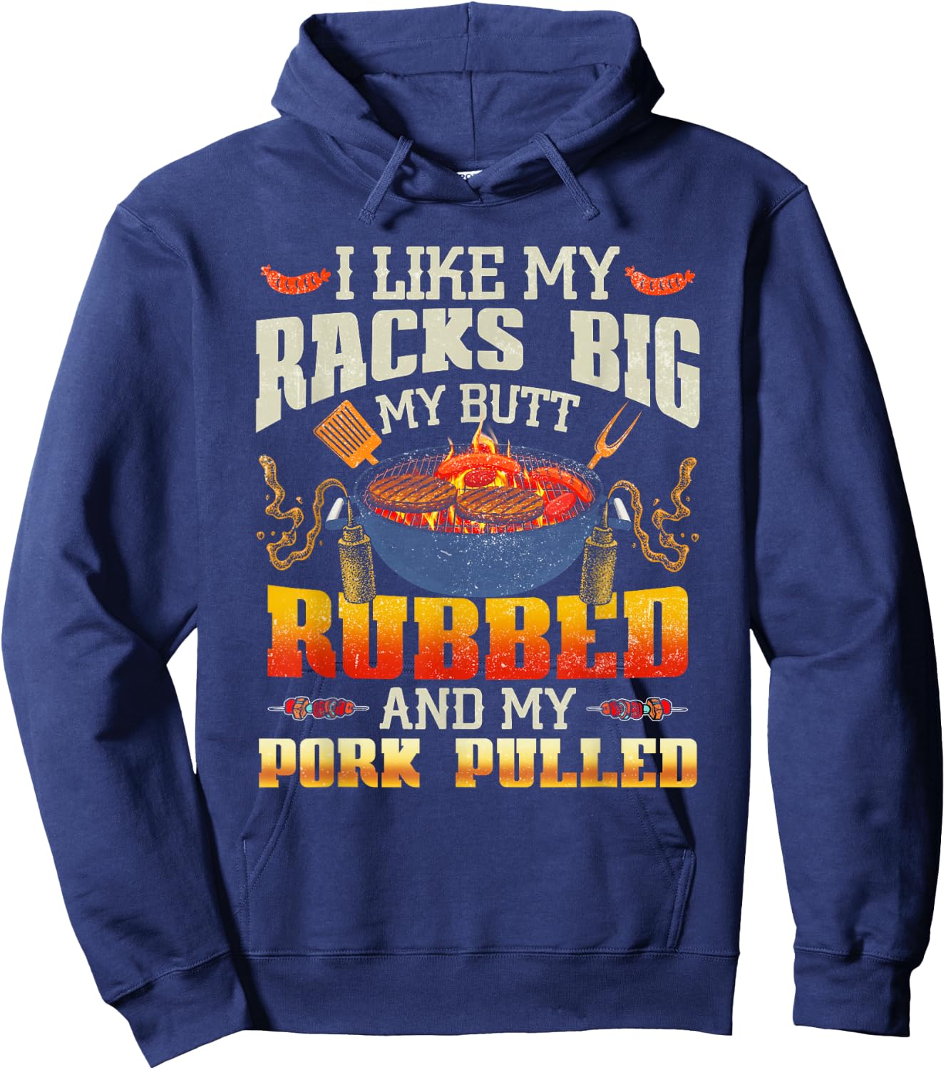 I Like Racks Big My Butt Rubbed And My Pork Pulled Grilling Hoodie - Hoodie | Navy
