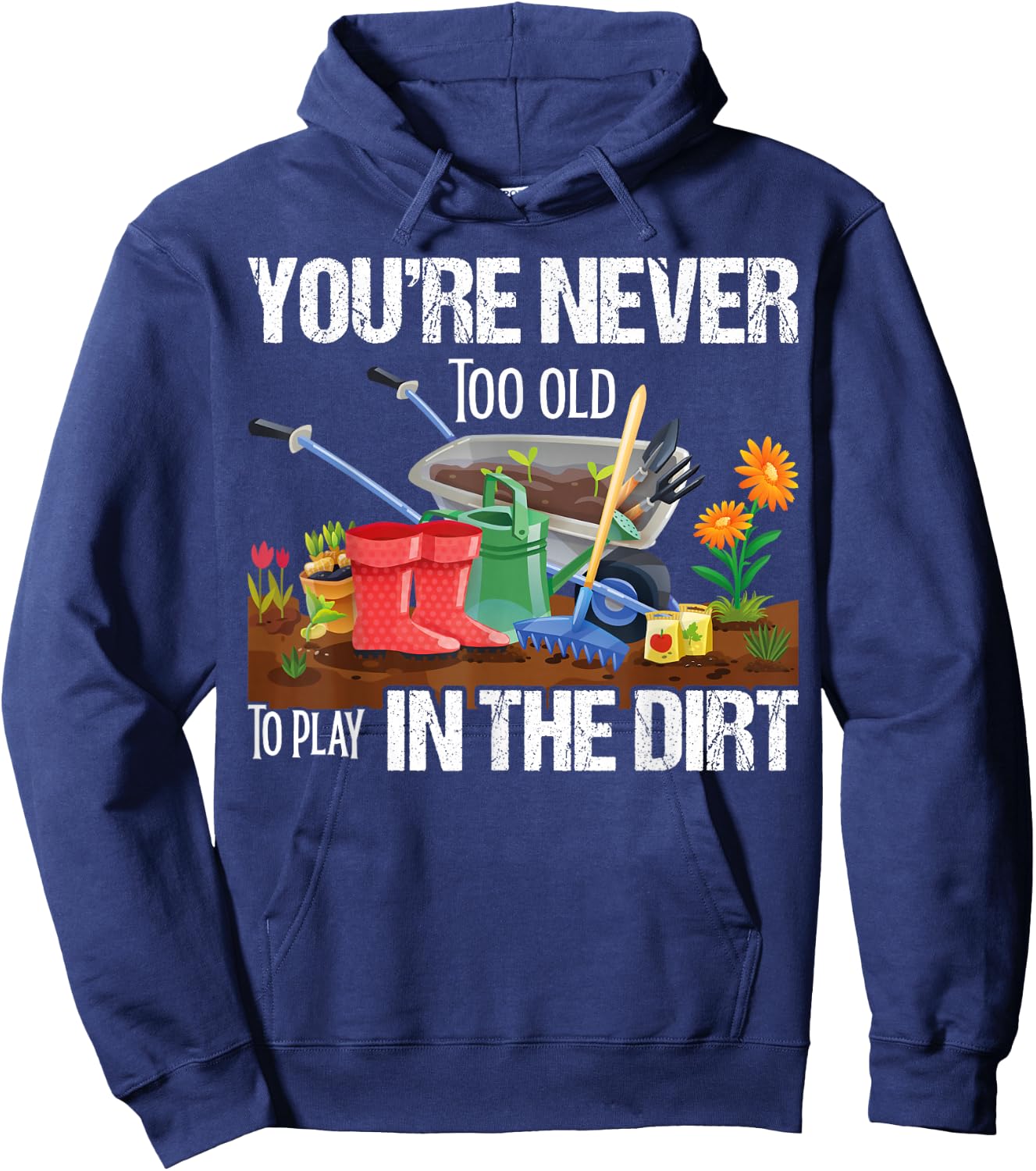 You're Never Too Old To Play In The Dirt Gardener Gardening Hoodie - Hoodie | Navy