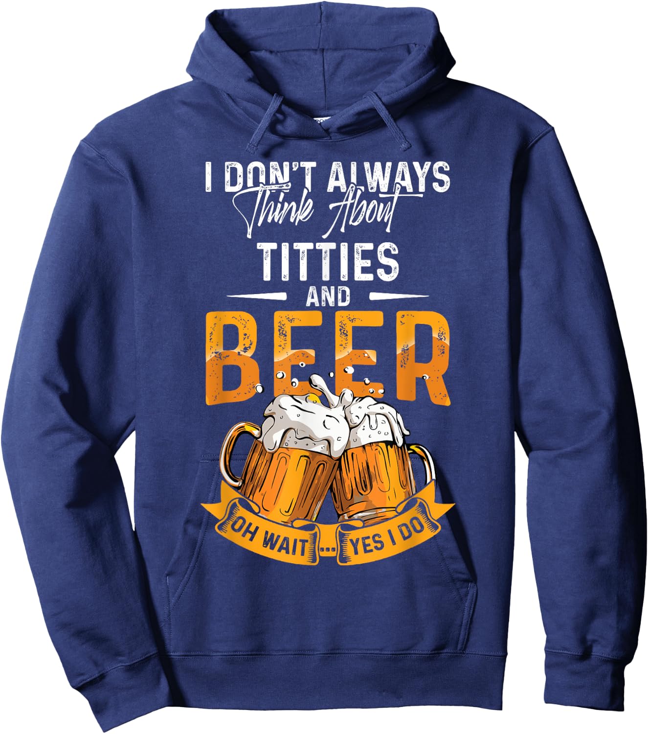 I Don't Always Think About Tittes And Beer Oh Wait Yes I Do Hoodie - Hoodie | Navy