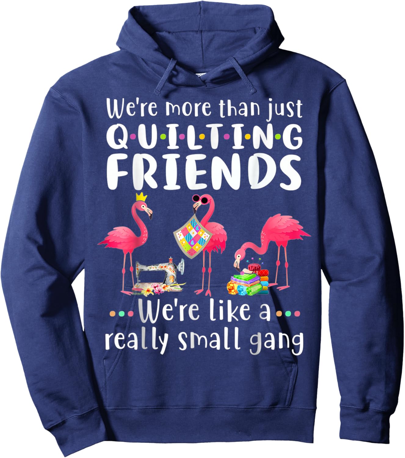 Quilting Flamingo Were More Than Just Quilting Friends Hoodie - Hoodie | Navy