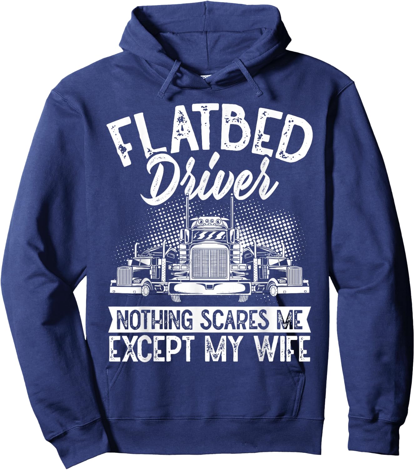 Flatbedder Nothing Scares Me Except My Wife Flatbed Driver Hoodie - Hoodie | Navy