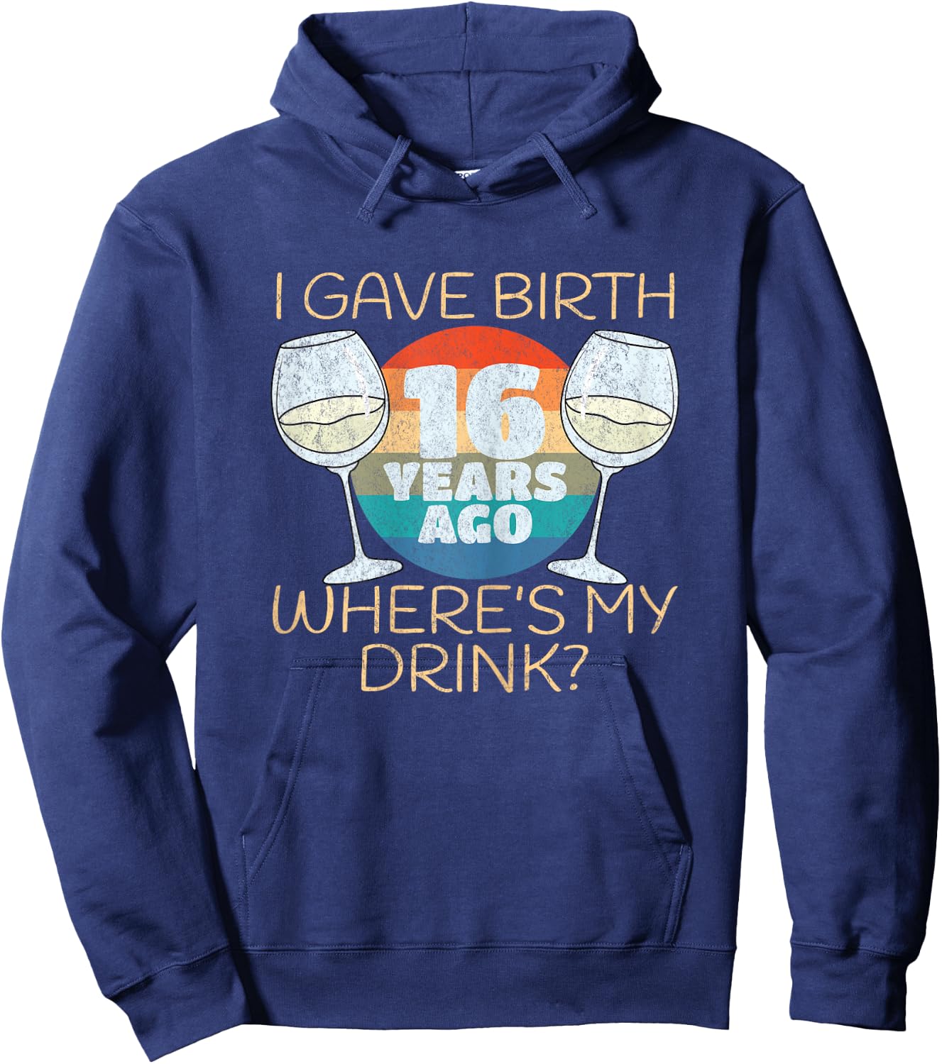 I Gave Birth 16 Years Ago Where's My Drink, 16th Birthday Hoodie - Hoodie | Navy