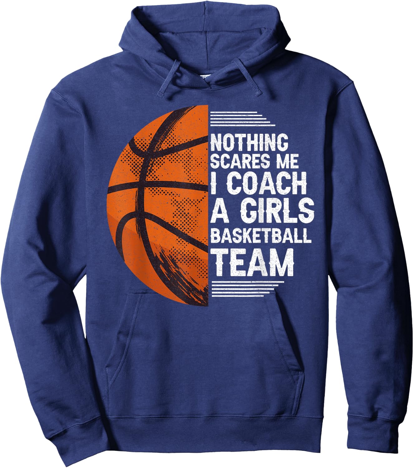 Basketball Nothing Scares Me I Coach A Girls Basketball Team Hoodie - Hoodie | Navy