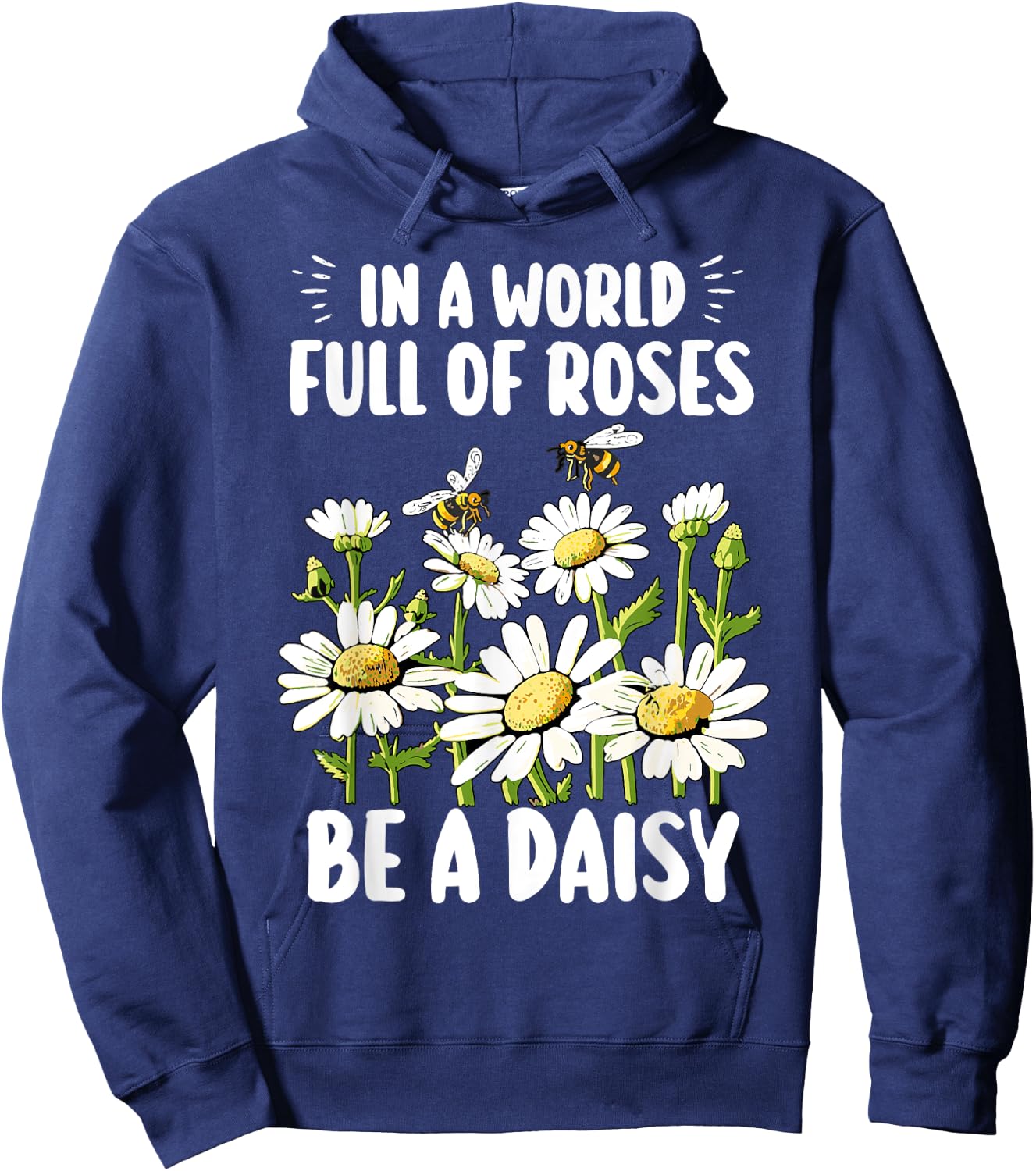 In A World Full Of Roses Be A Daisy Marguerites Gardeners Hoodie - Hoodie | Navy