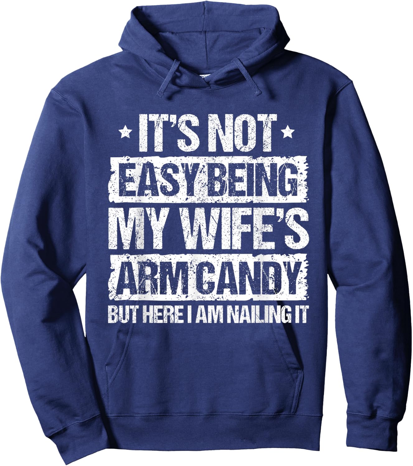Its Not Easy Being My Wifes Arm Candy But Here I Am Nailin Hoodie - Hoodie | Navy