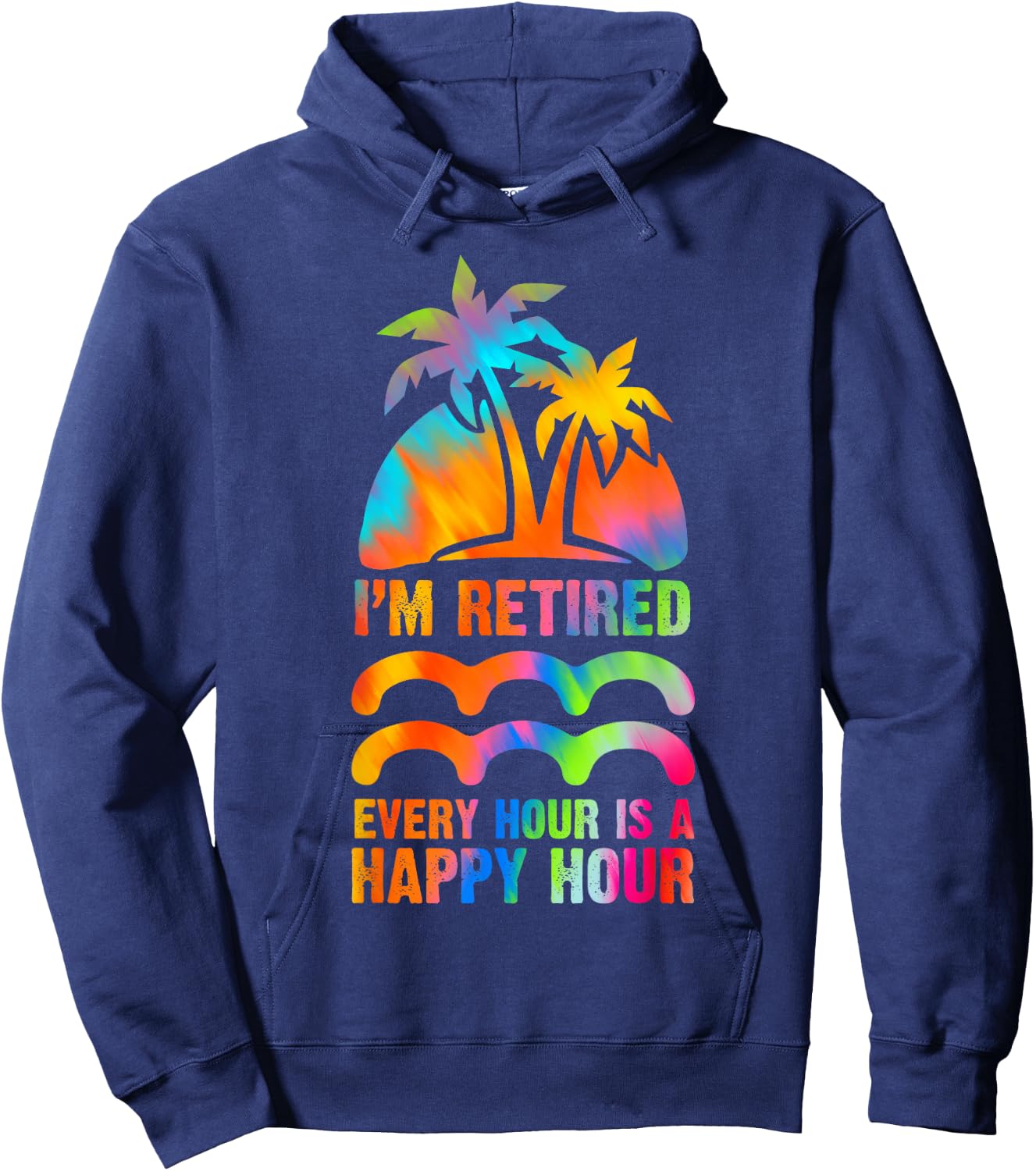 I'm Retired Every Hour Is A Happy Hour Retirement Tie Dye Hoodie - Hoodie | Navy