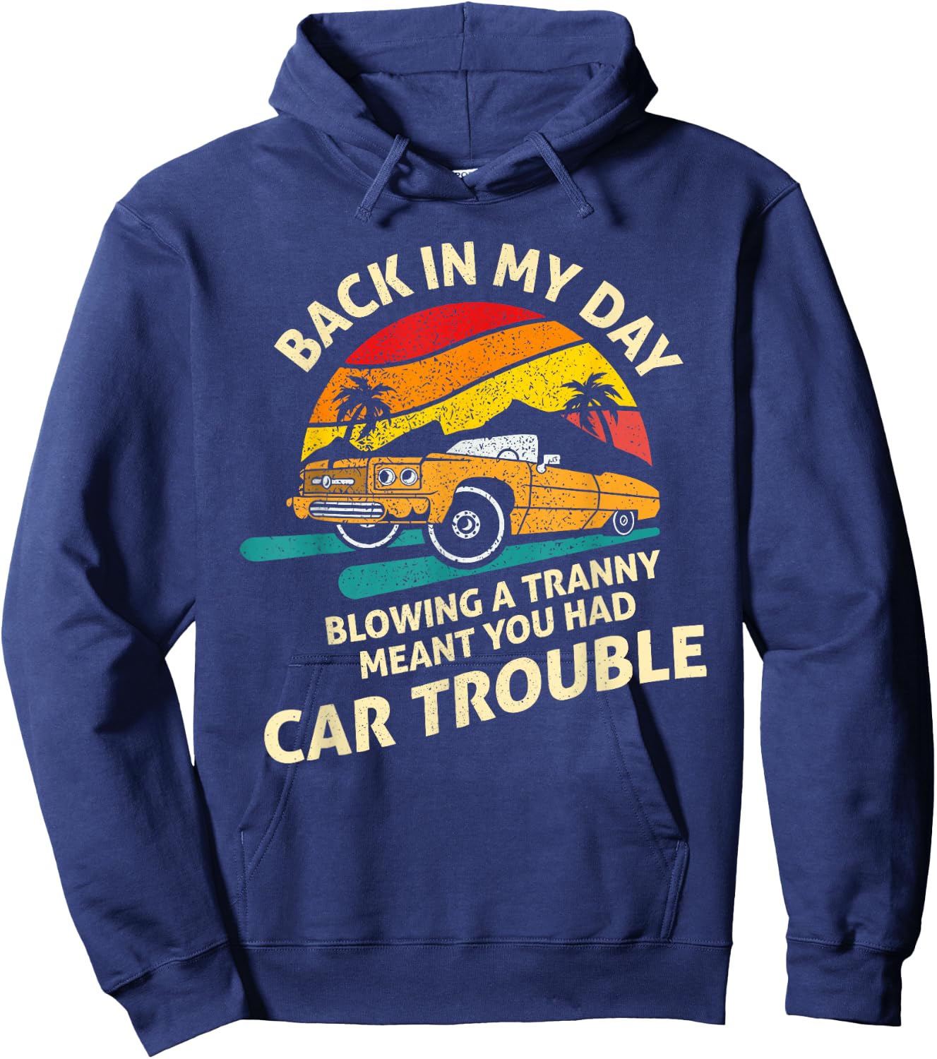 Back In My Day Blowing A Tranny Meant You Had Car Trouble Hoodie - Hoodie | Navy
