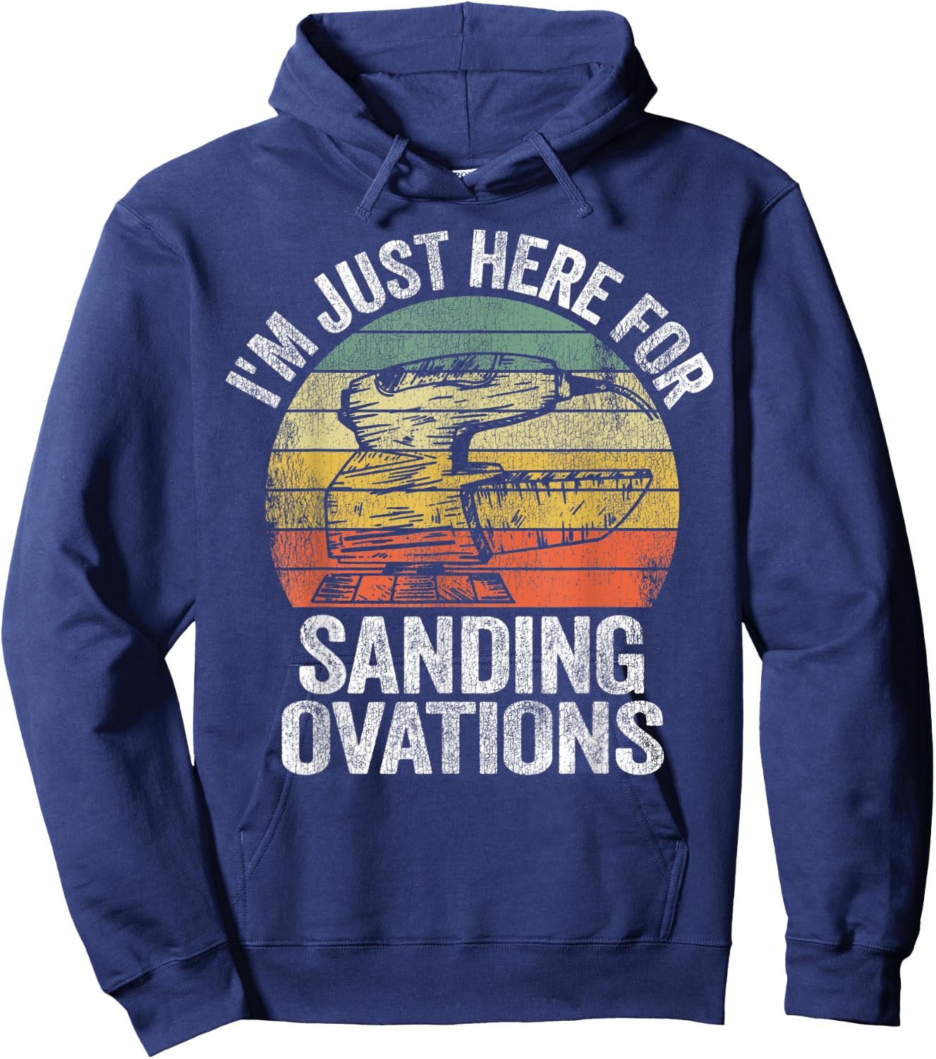 I'm Just Here For Sanding Ovations Pun Vintage Woodworking Hoodie - Hoodie | Navy