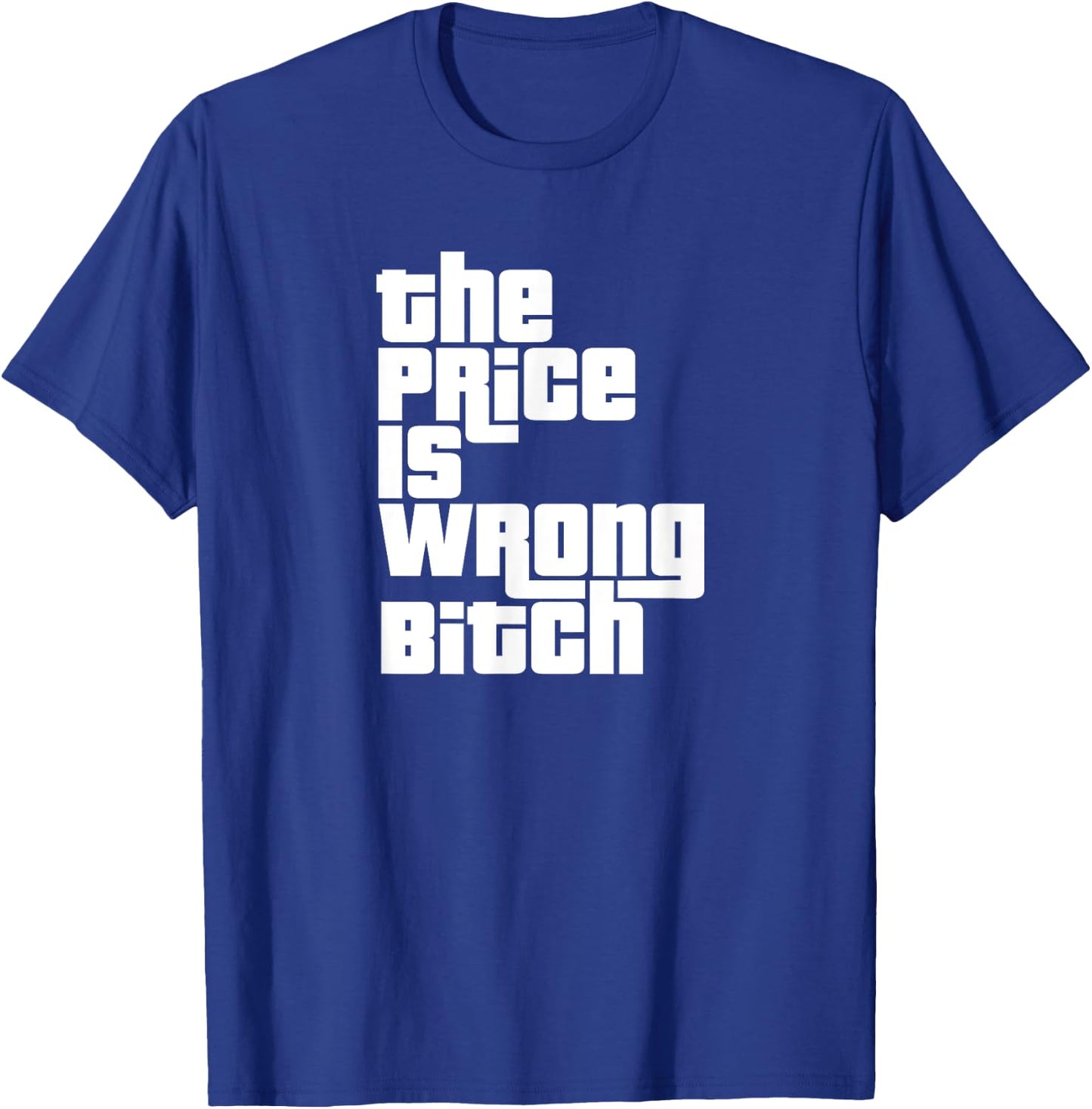 The Price Is Wrong Bitch Funny Adult Humor Funny Right Gift T-Shirt - T-Shirt | Royal