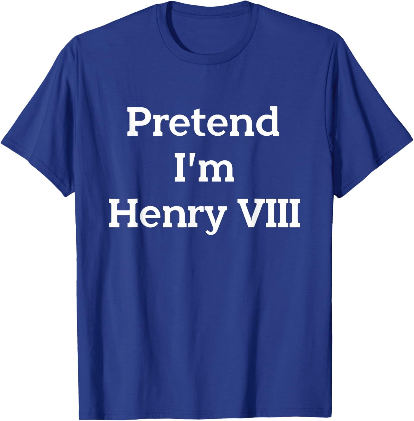 Pretend I'm Henry VIII Eighth Costume Party Funny Halloween T-Shirt - T-Shirt | Royal