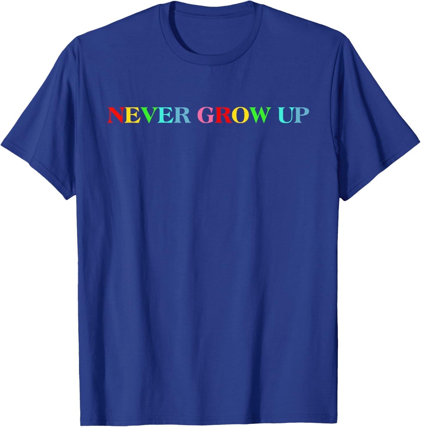 Never Grow Up Funny Colorful Saying T-Shirt - T-Shirt | Royal