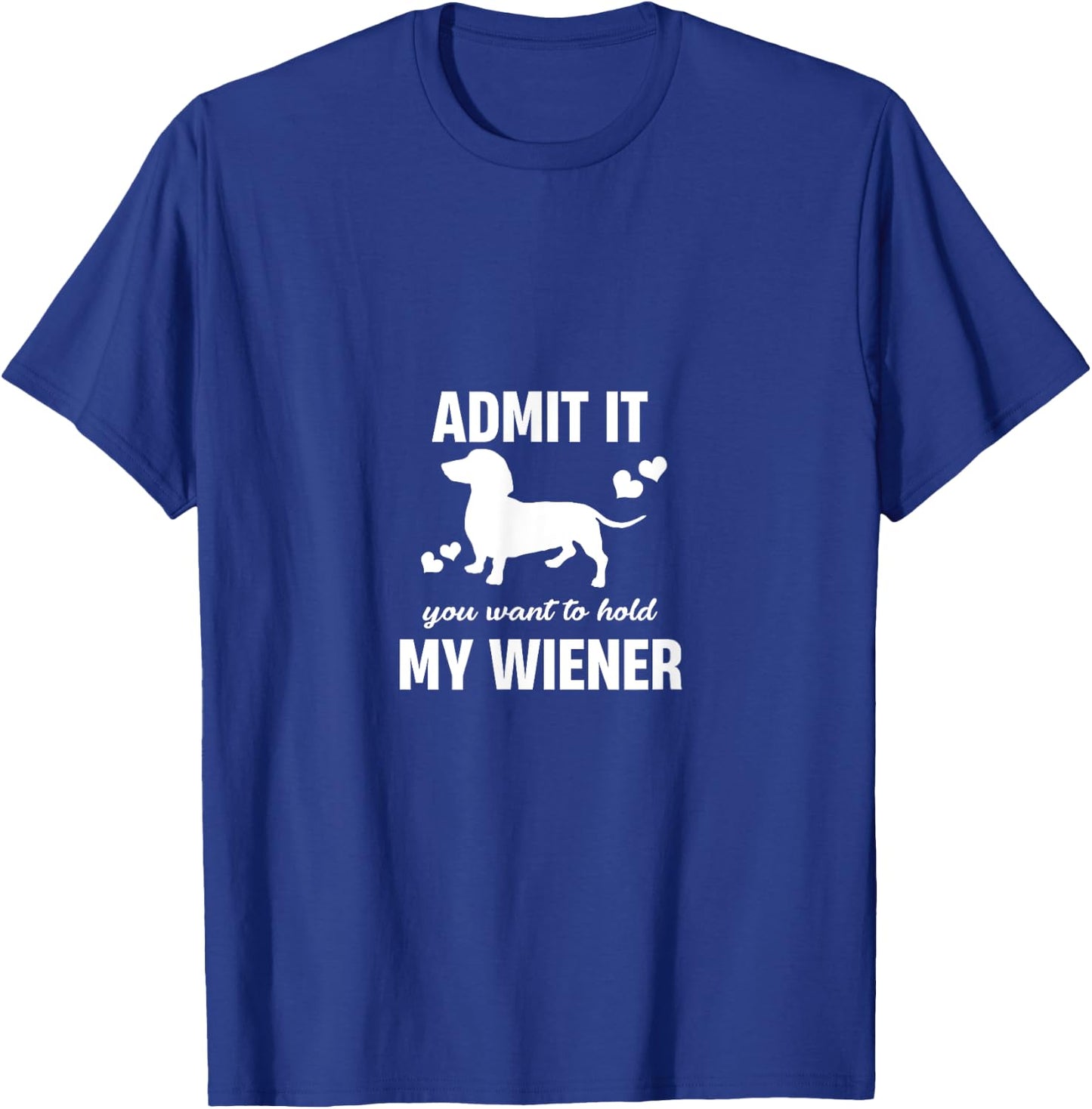 Admit It You Want To Hold My Weiner Funny Dachshund Lover T-Shirt - T-Shirt | Royal