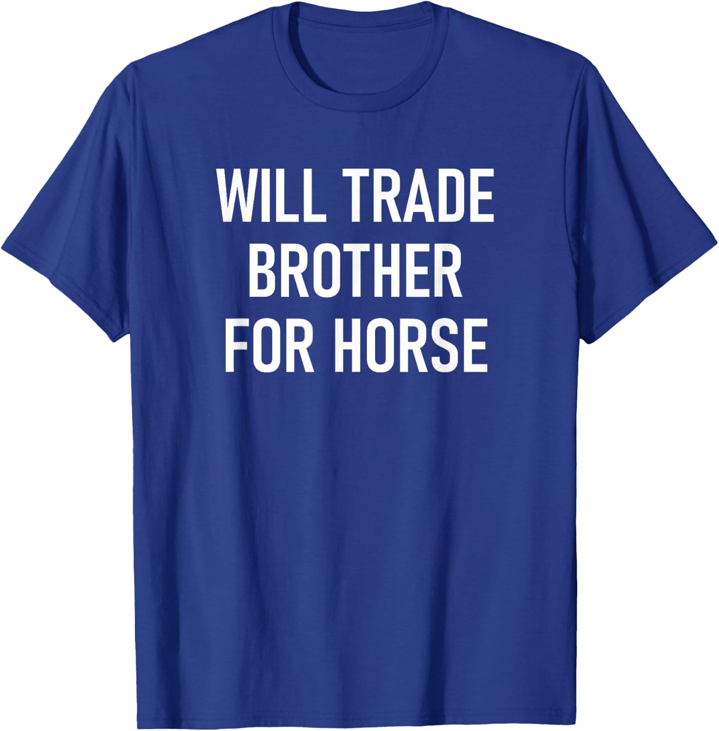 Will Trade Brother For Horse, Funny, Jokes, Sarcastic T-Shirt - T-Shirt | Royal