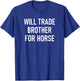 Will Trade Brother For Horse, Funny, Jokes, Sarcastic T-Shirt - T-Shirt | Royal