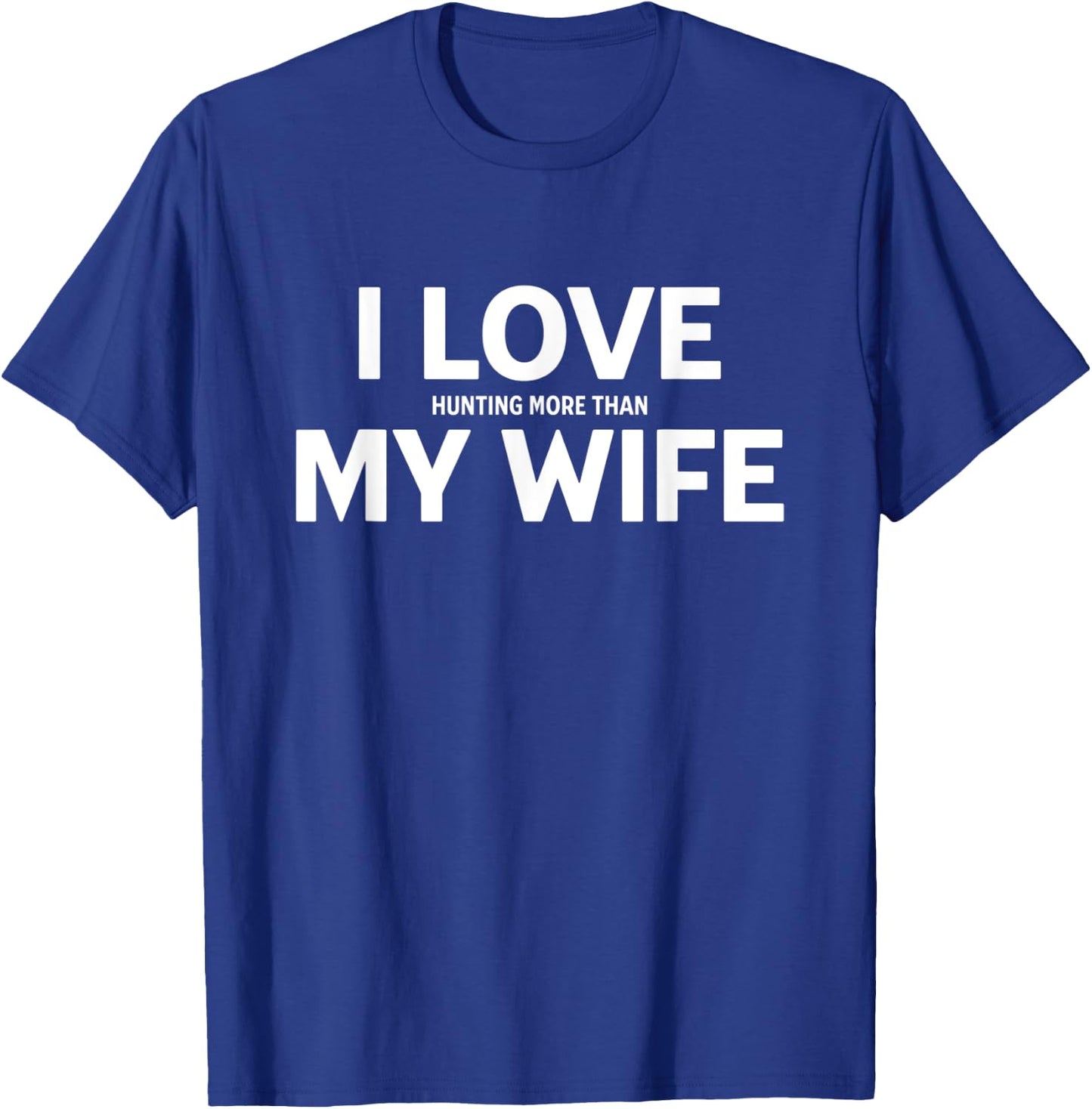 I Love Hunting More Than My Wife T-Shirt - T-Shirt | Royal