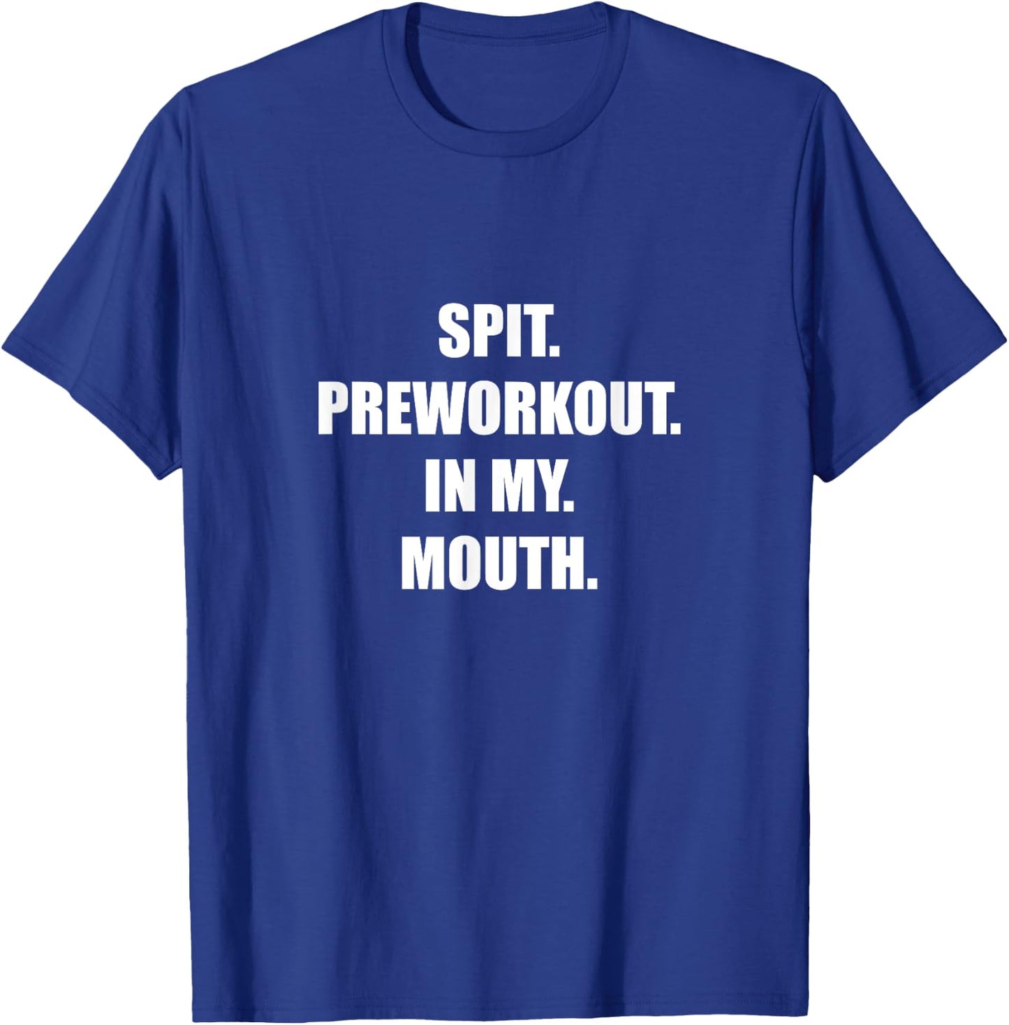 Spit Preworkout In my Mouth T-Shirt - T-Shirt | Royal