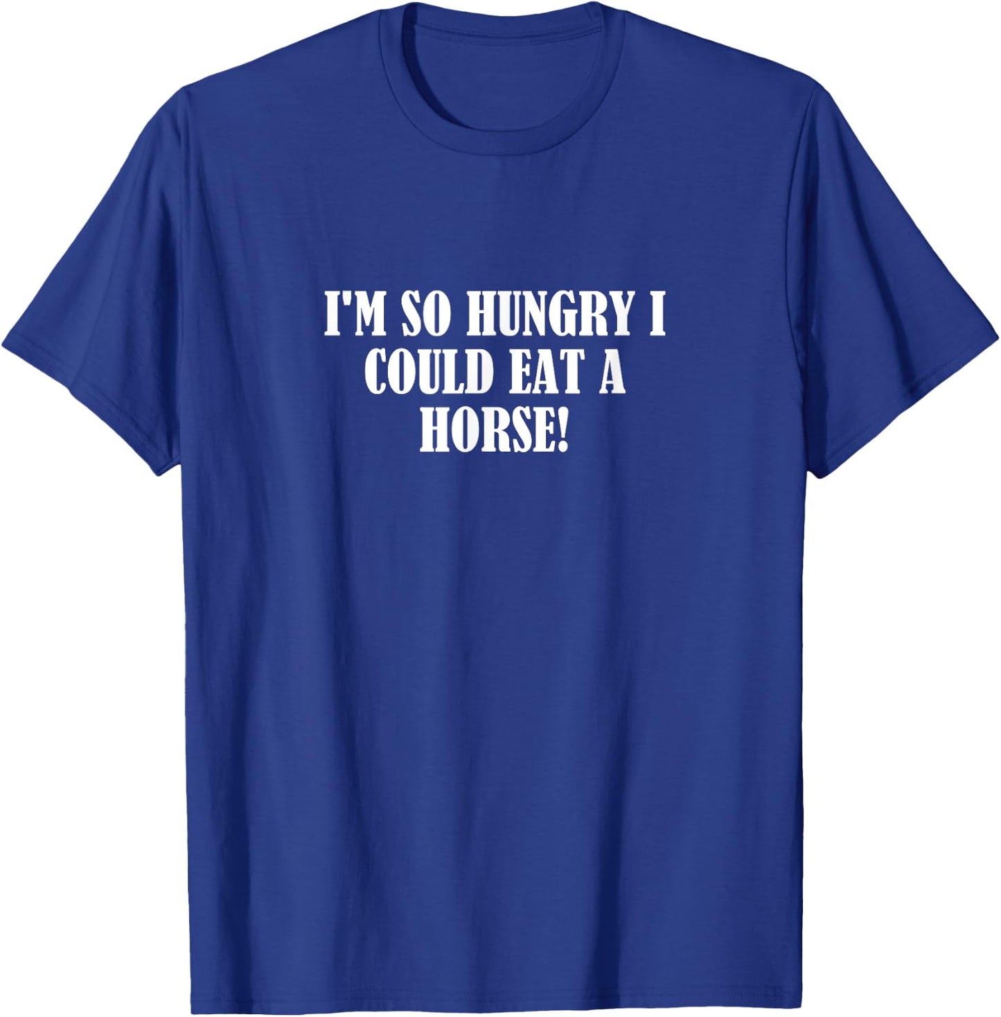 I'm so hungry I could eat a horse! T-Shirt - T-Shirt | Royal