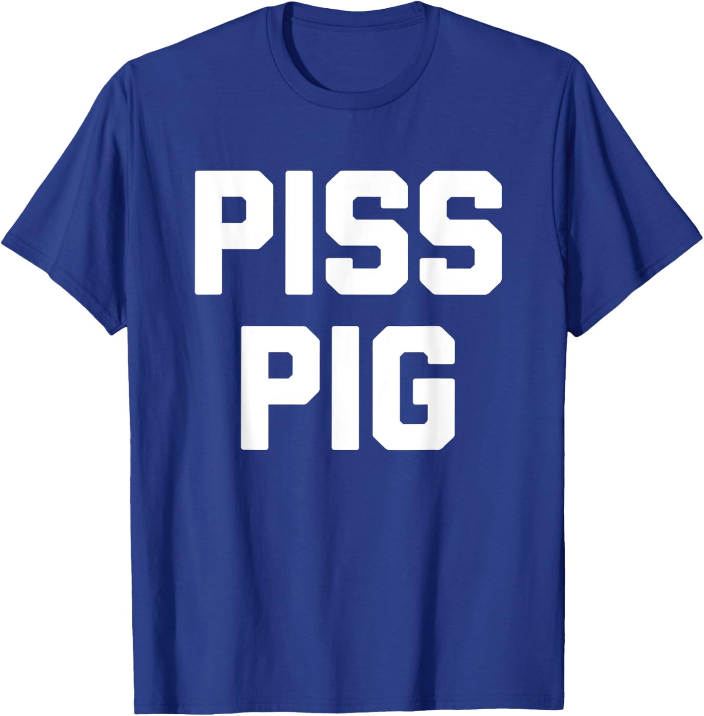 Piss Pig - Funny Saying Sarcastic Novelty Humor Urine Piss T-Shirt - T-Shirt | Royal