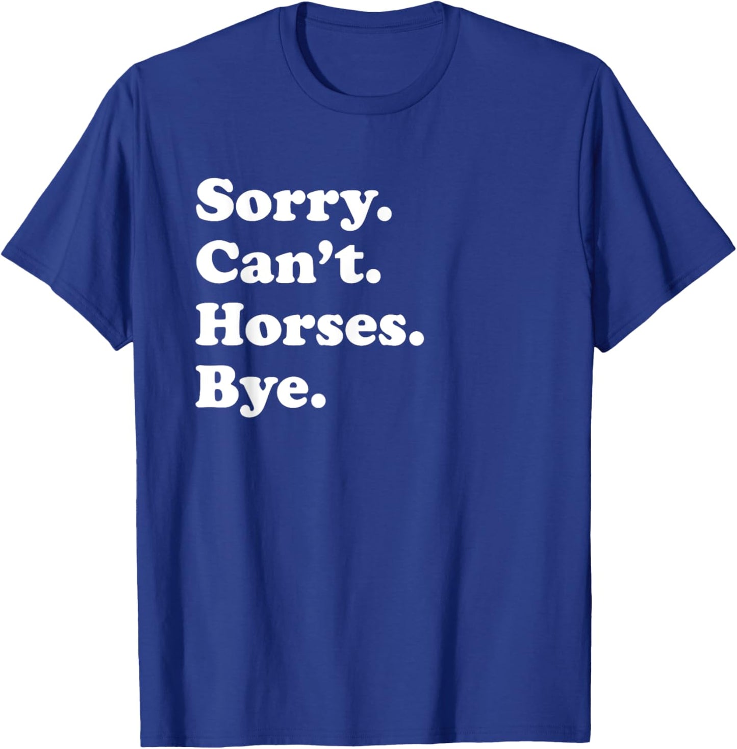 Sorry Can't Horses Bye - Funny Horse T-Shirt - T-Shirt | Royal