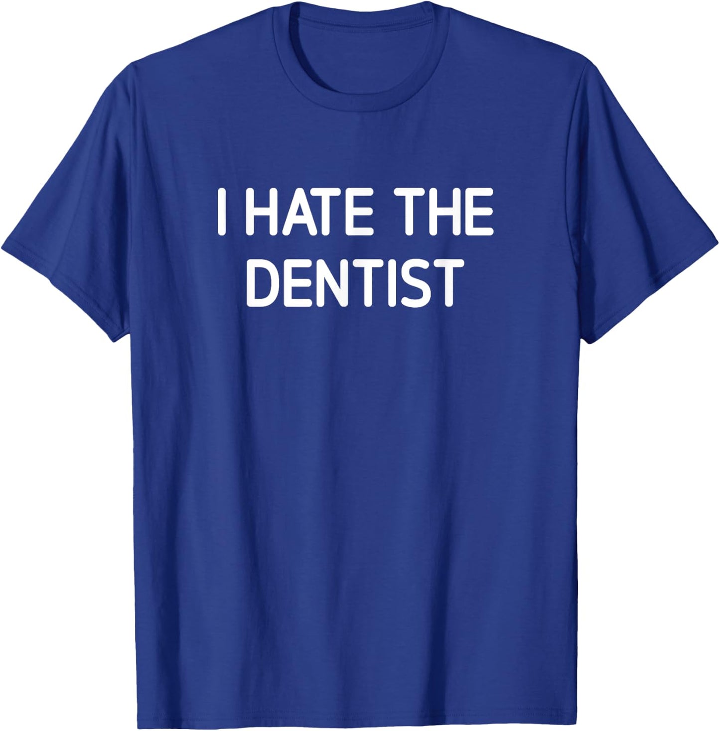 I Hate The Dentist, Funny, Jokes, Sarcastic T-Shirt - T-Shirt | Royal