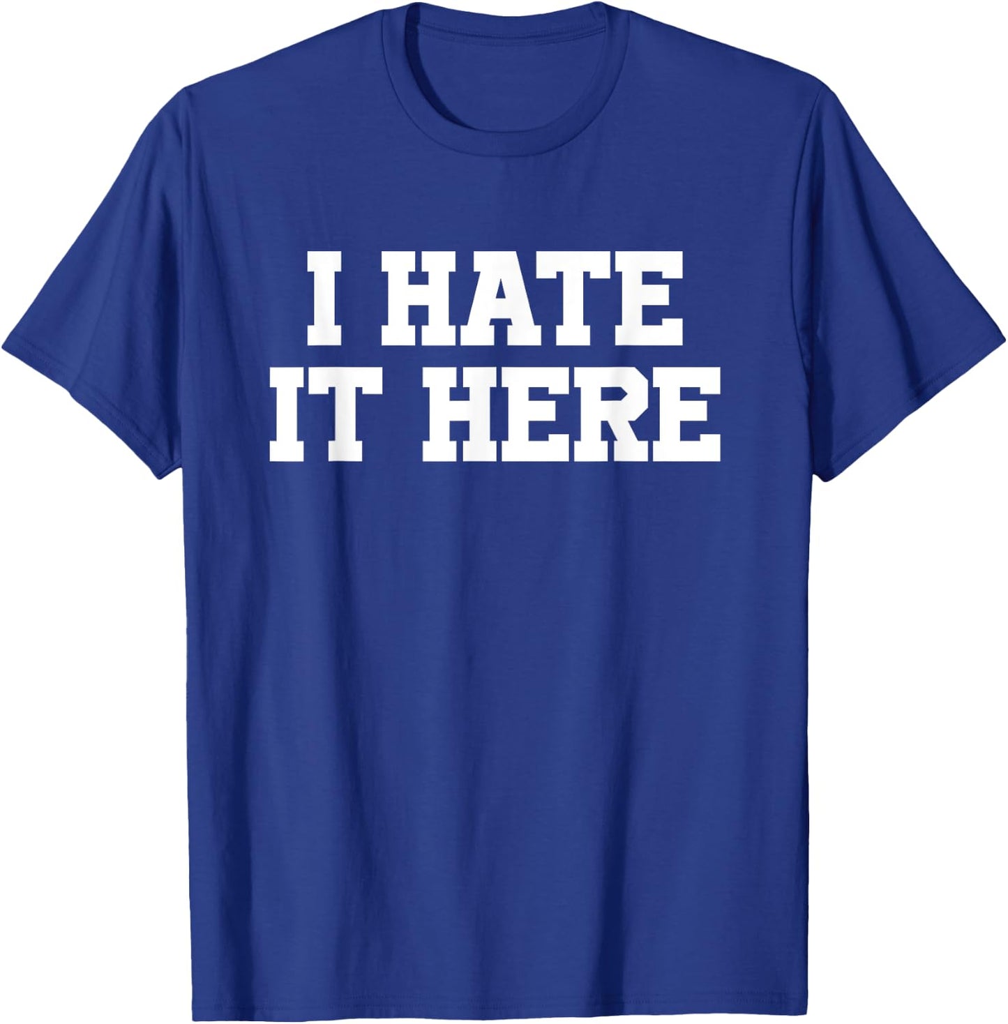 I Hate It Here T-Shirt - T-Shirt | Royal